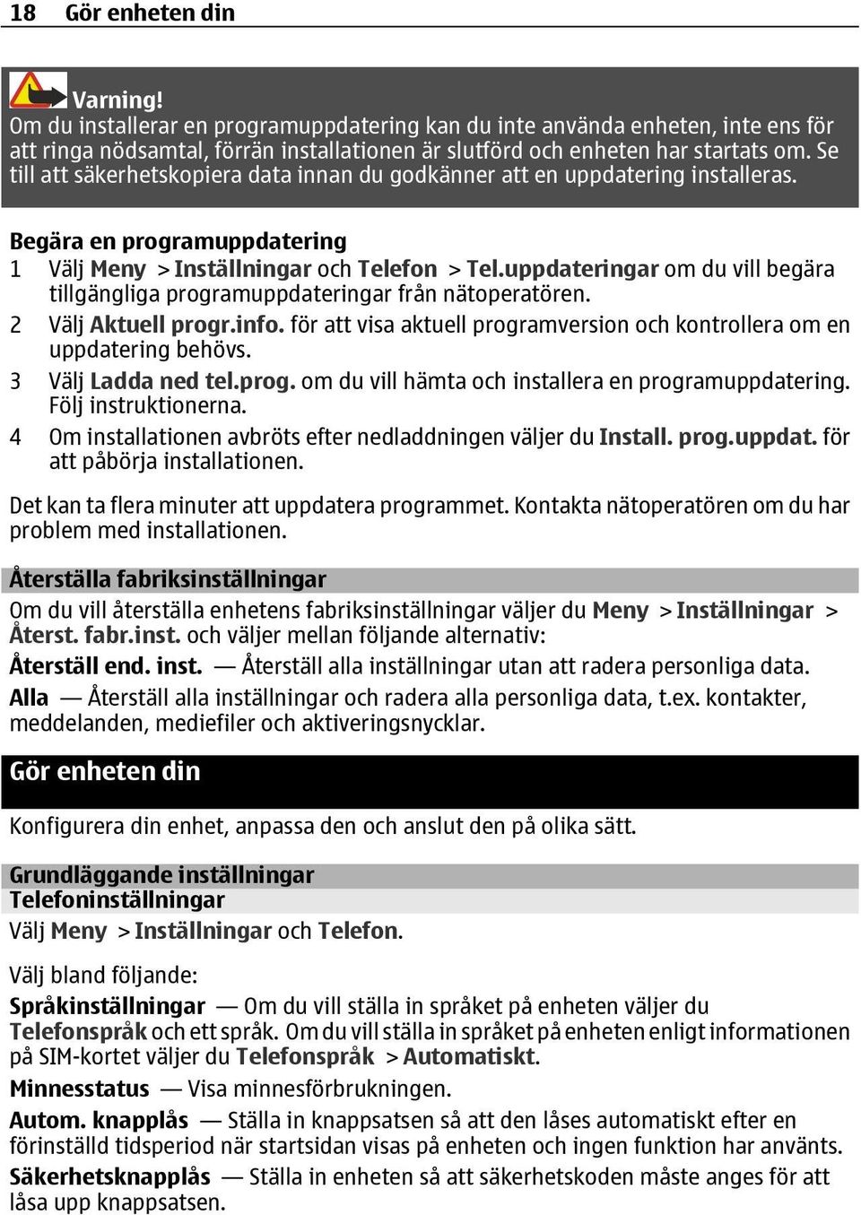 uppdateringar om du vill begära tillgängliga programuppdateringar från nätoperatören. 2 Välj Aktuell progr.info. för att visa aktuell programversion och kontrollera om en uppdatering behövs.