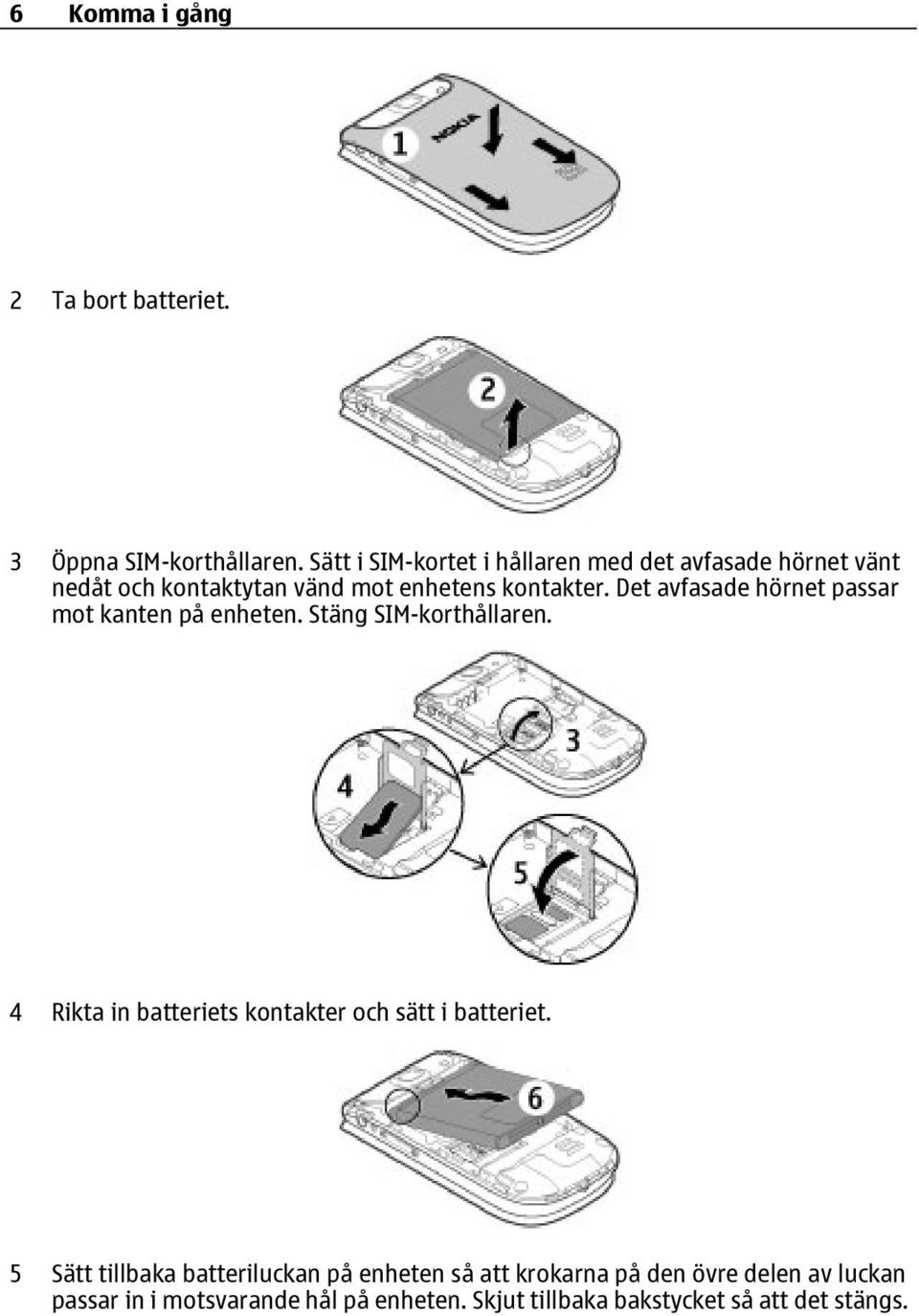 Det avfasade hörnet passar mot kanten på enheten. Stäng SIM-korthållaren.