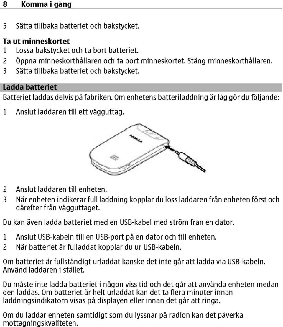 2 Anslut laddaren till enheten. 3 När enheten indikerar full laddning kopplar du loss laddaren från enheten först och därefter från vägguttaget.