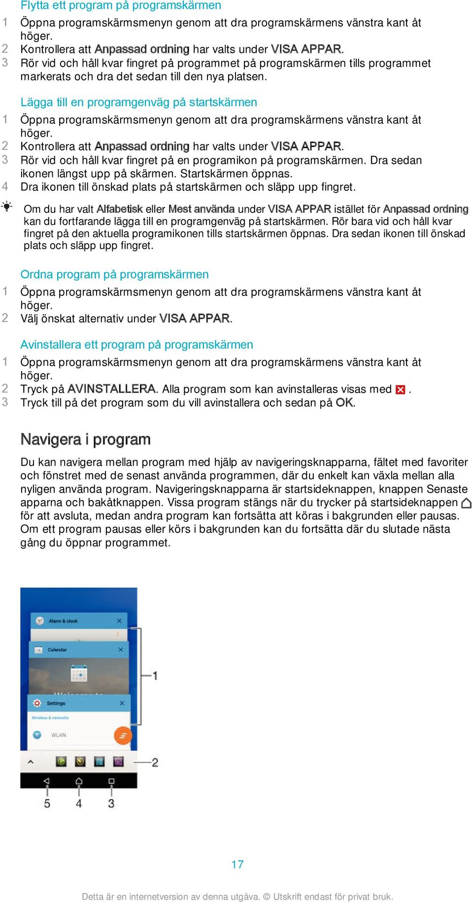 Lägga till en programgenväg på startskärmen 1 Öppna programskärmsmenyn genom att dra programskärmens vänstra kant åt höger. 2 Kontrollera att Anpassad ordning har valts under VISA APPAR.