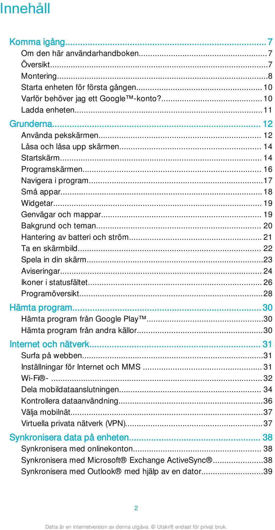 .. 20 Hantering av batteri och ström... 21 Ta en skärmbild... 22 Spela in din skärm...23 Aviseringar... 24 Ikoner i statusfältet... 26 Programöversikt...28 Hämta program.