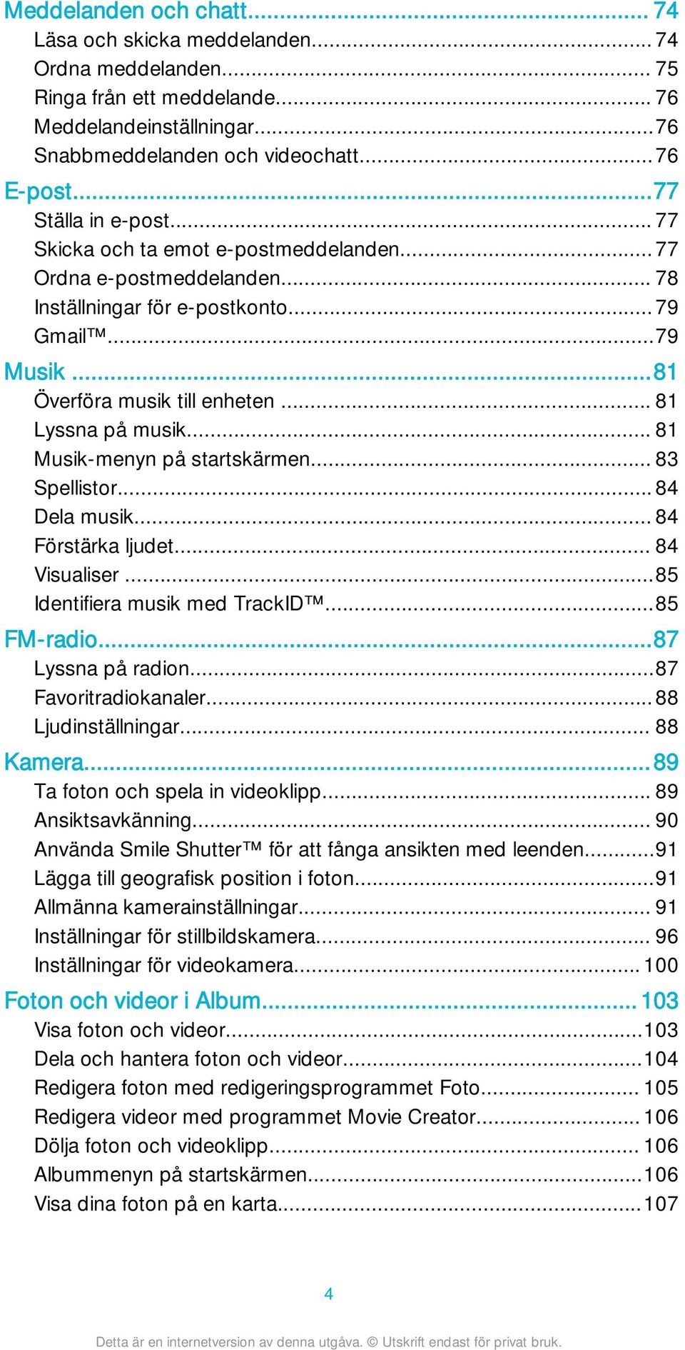 .. 81 Lyssna på musik... 81 Musik-menyn på startskärmen... 83 Spellistor... 84 Dela musik... 84 Förstärka ljudet... 84 Visualiser...85 Identifiera musik med TrackID...85 FM-radio...87 Lyssna på radion.