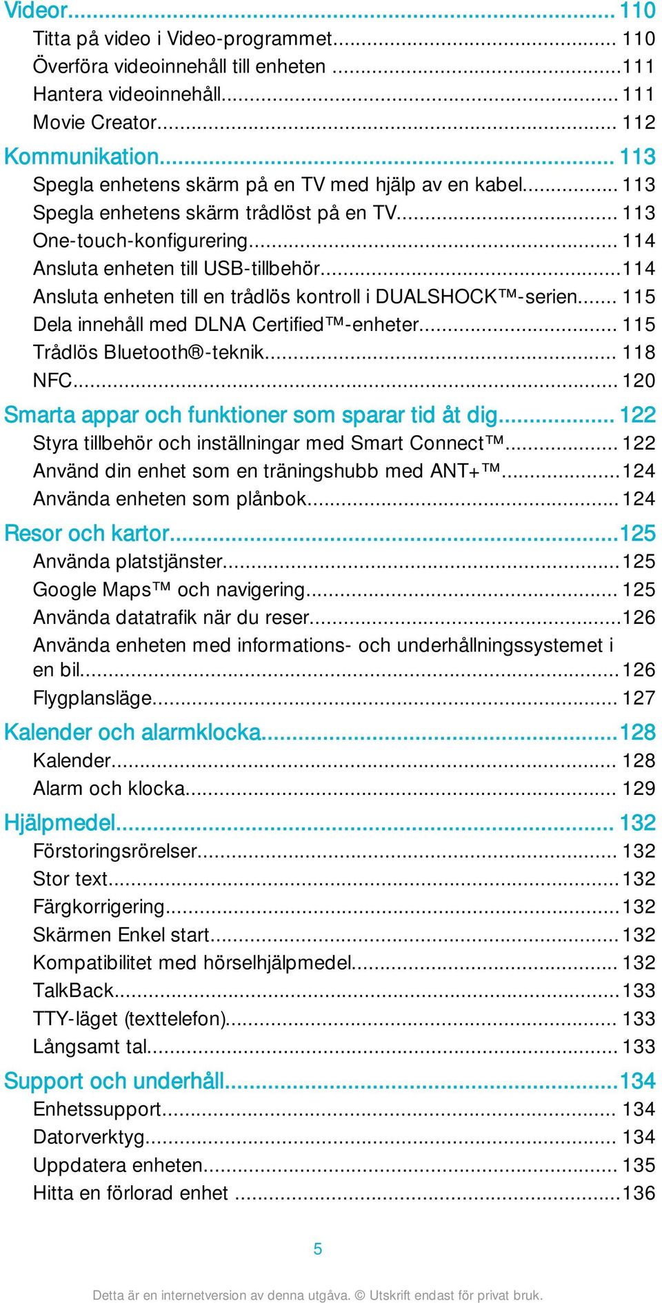 ..114 Ansluta enheten till en trådlös kontroll i DUALSHOCK -serien... 115 Dela innehåll med DLNA Certified -enheter... 115 Trådlös Bluetooth -teknik... 118 NFC.