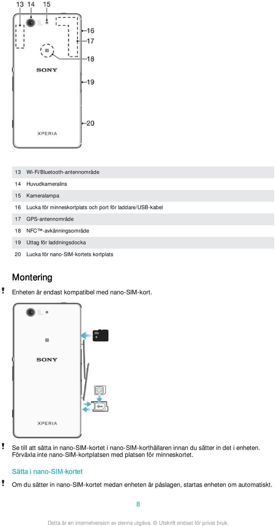 kompatibel med nano-sim-kort. Se till att sätta in nano-sim-kortet i nano-sim-korthållaren innan du sätter in det i enheten.