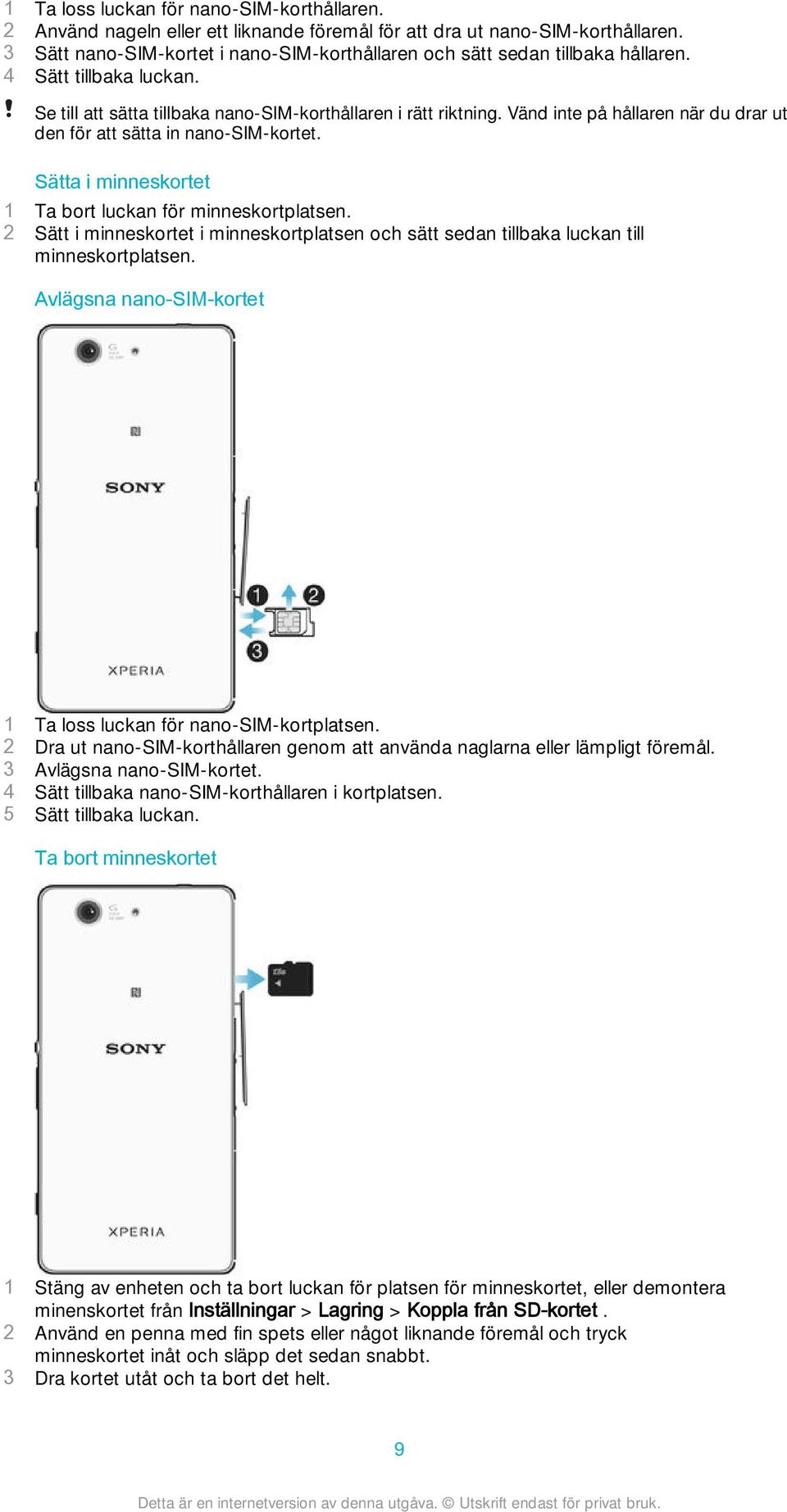 Vänd inte på hållaren när du drar ut den för att sätta in nano-sim-kortet. Sätta i minneskortet 1 Ta bort luckan för minneskortplatsen.