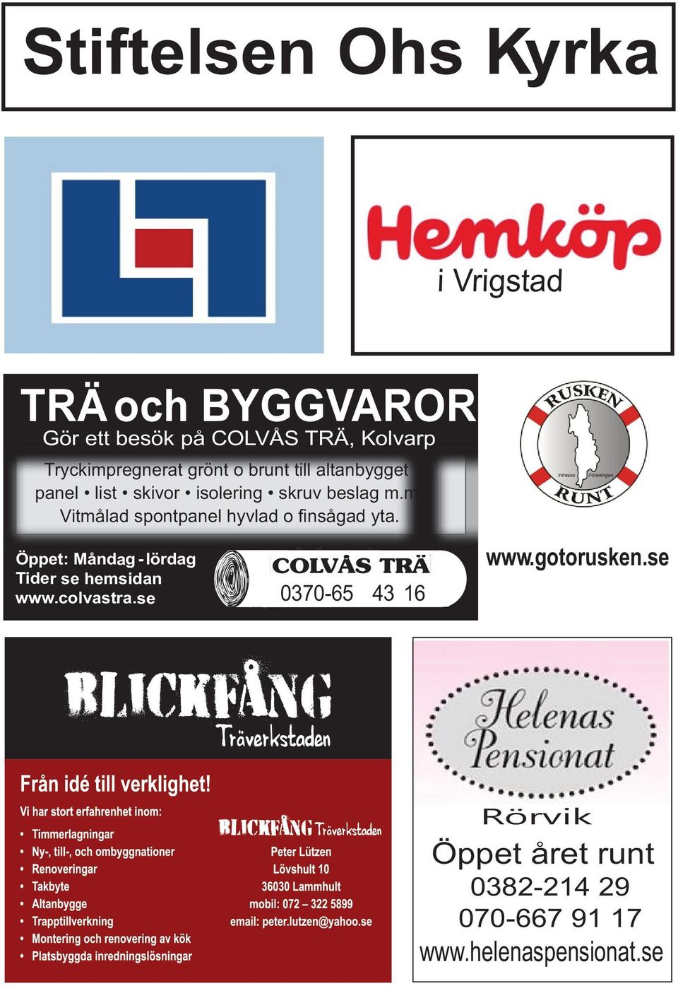 Öppet: Måndag - lördag Tider se hemsidan www.colvastra.se 0370-65 43 16 www.gotorusken.