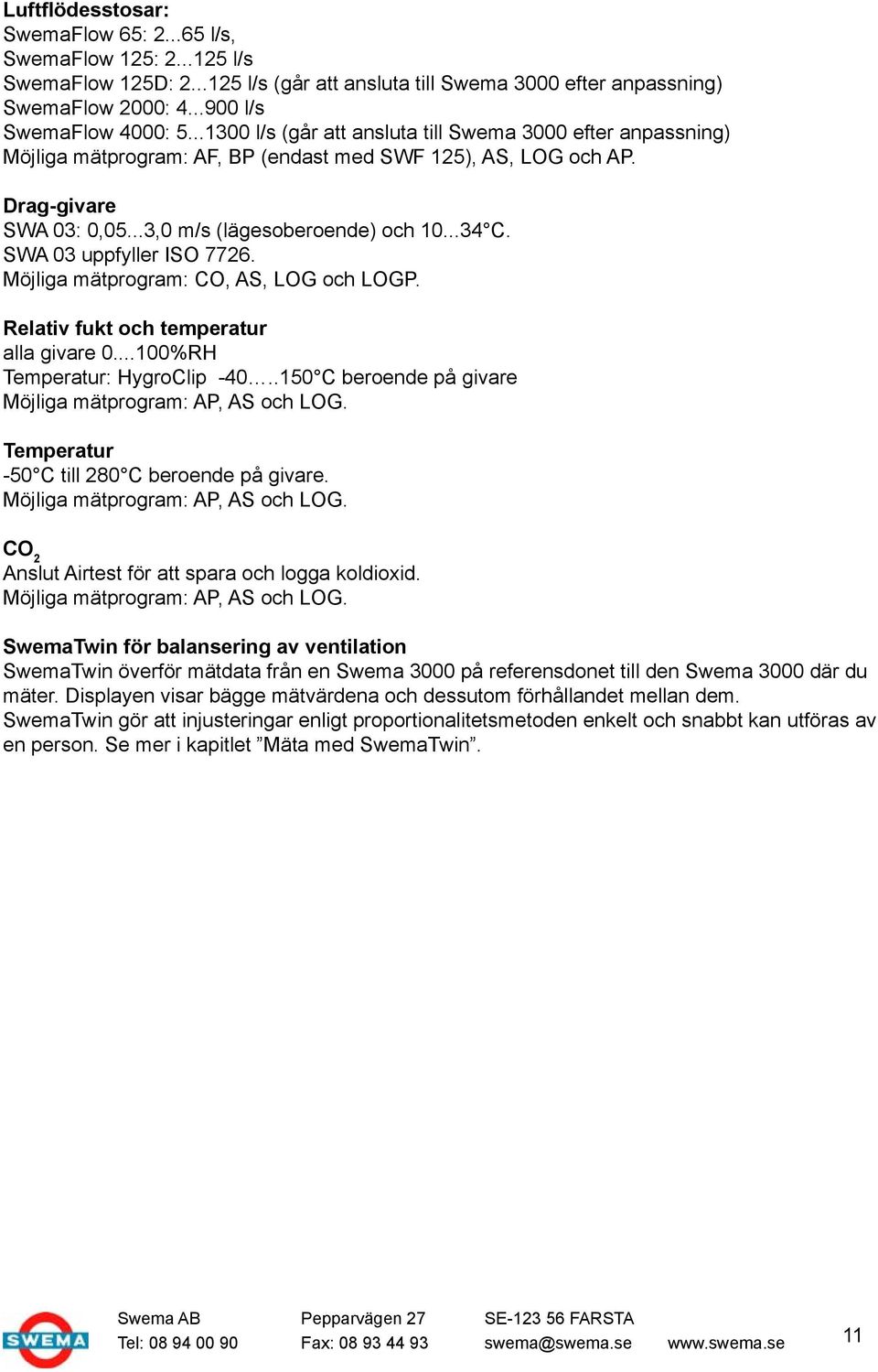 SWA 03 uppfyller ISO 7726. Möjliga mätprogram: CO, AS, LOG och LOGP. Relativ fukt och temperatur alla givare 0...100%RH Temperatur: HygroClip -40.