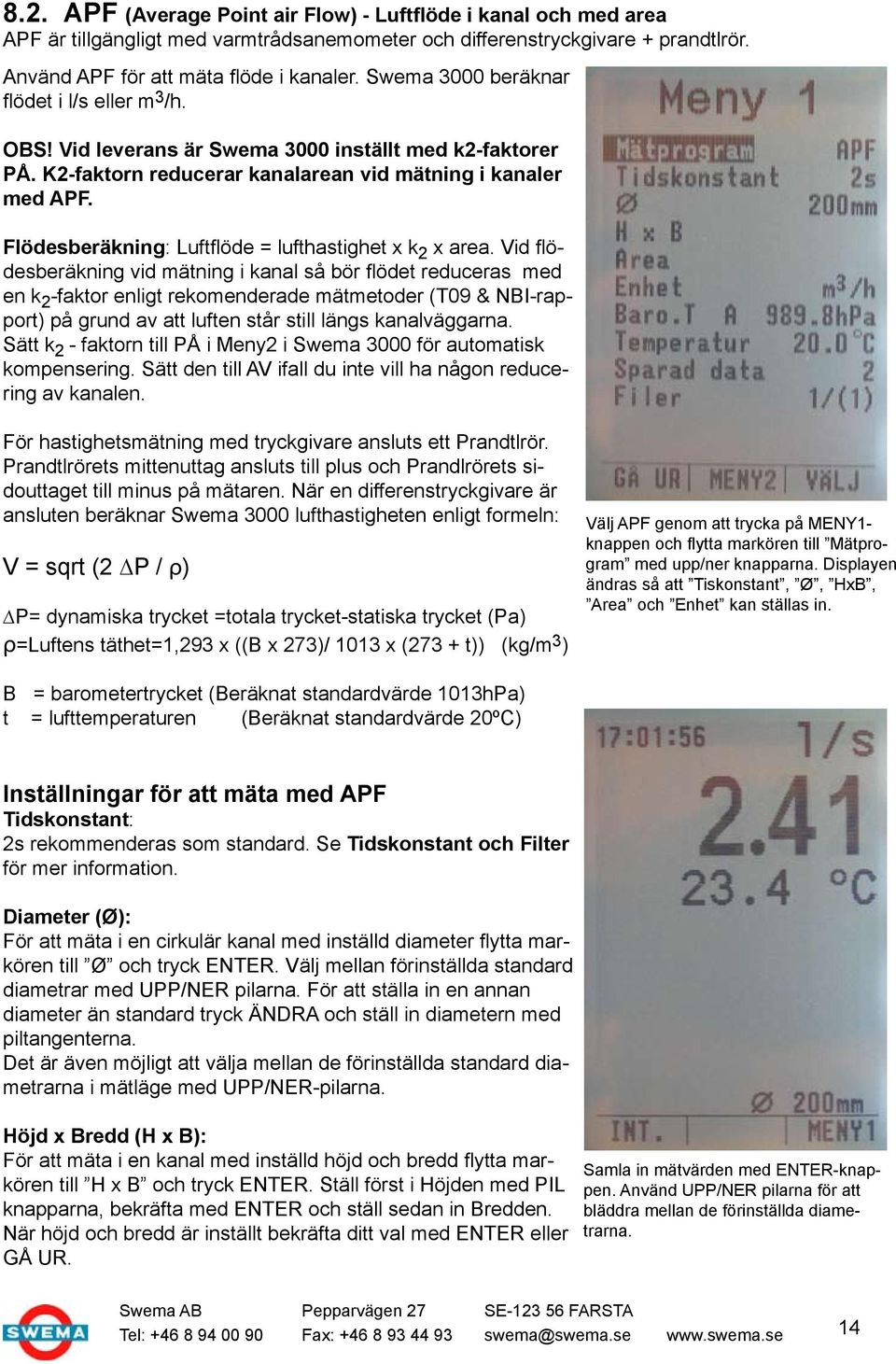 Flödesberäkning: Luftflöde = lufthastighet x k 2 x area.