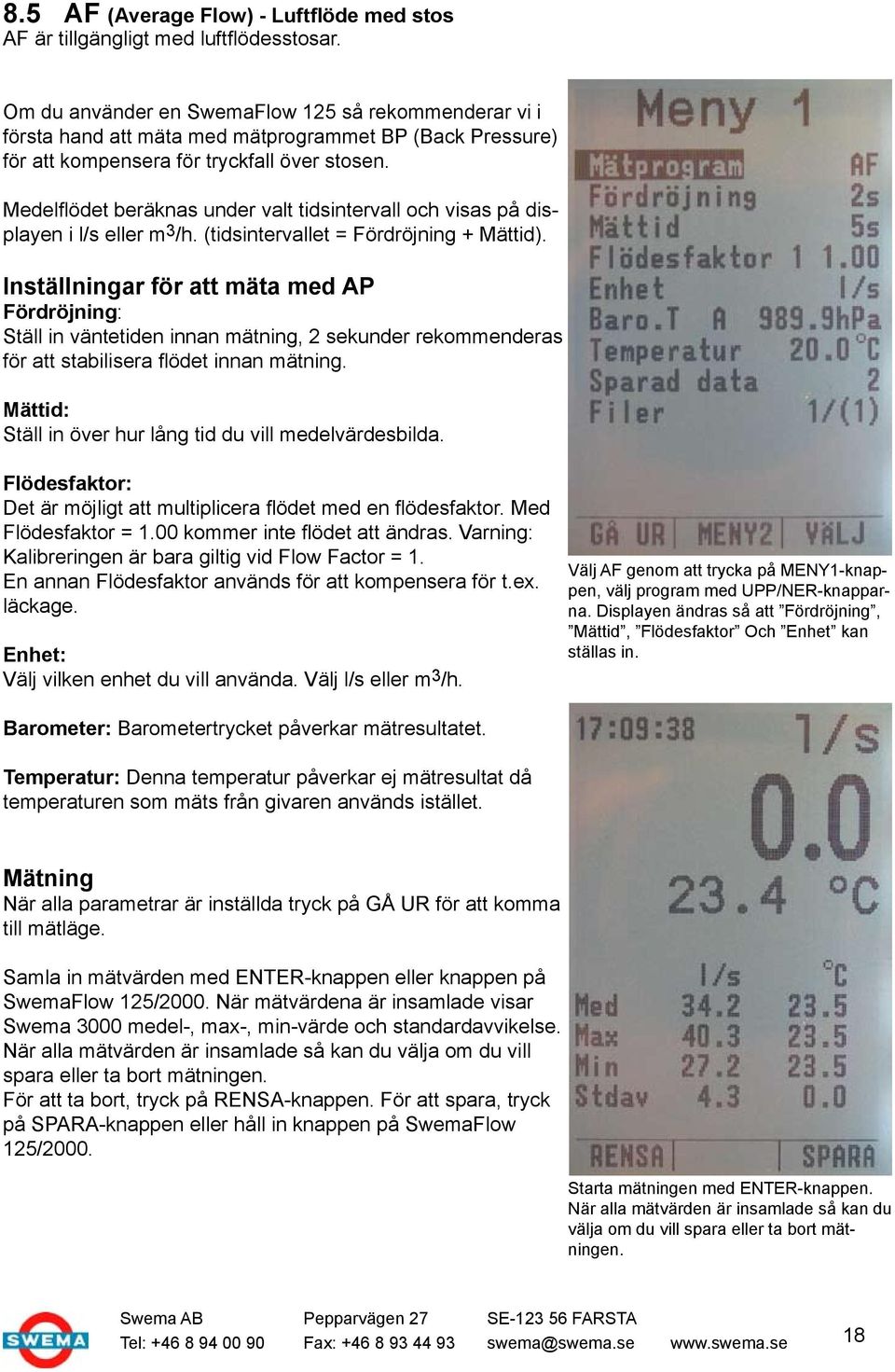 Medelflödet beräknas under valt tidsintervall och visas på displayen i l/s eller m 3 /h. (tidsintervallet = Fördröjning + Mättid).