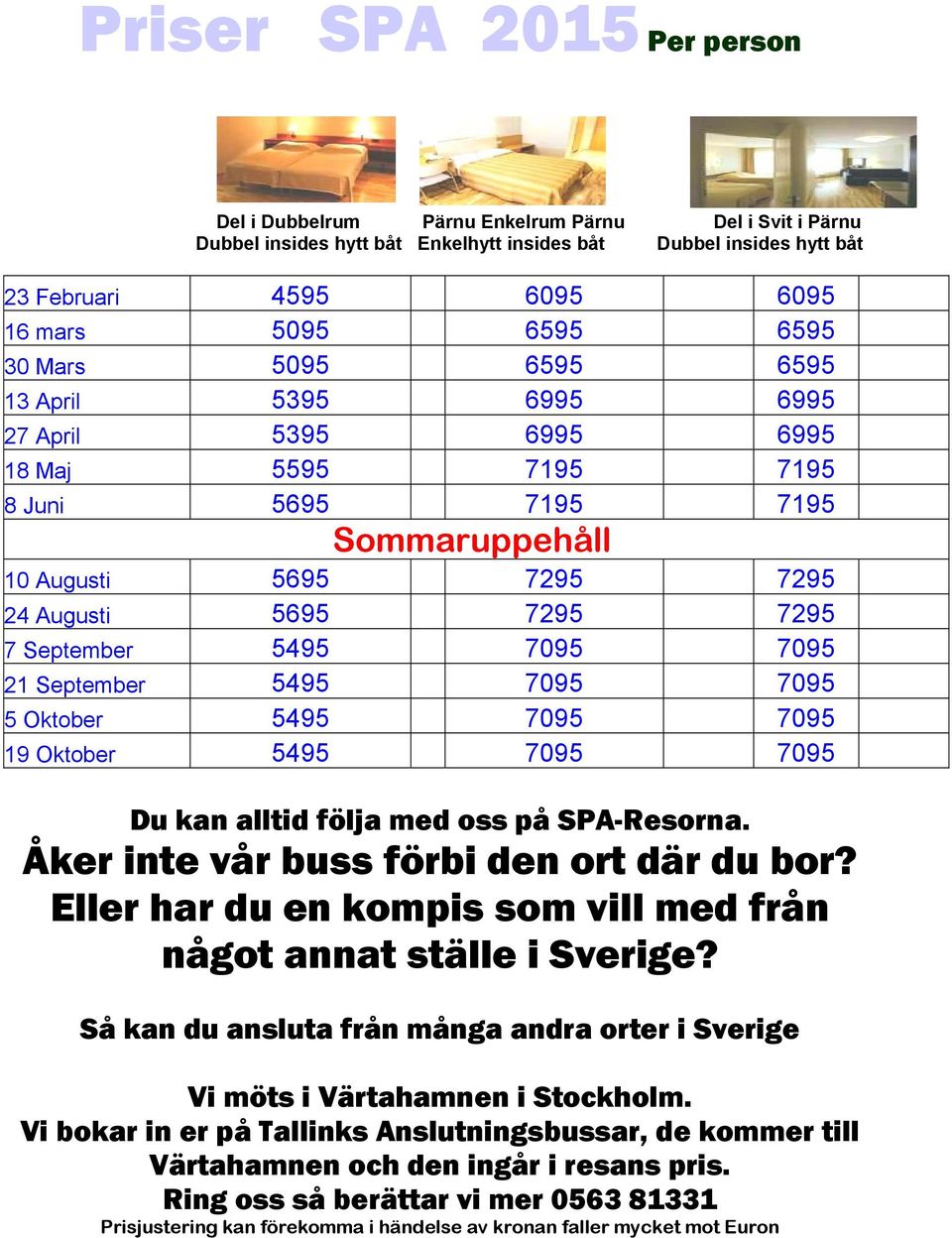 5495 7095 7095 21 September 5495 7095 7095 5 Oktober 5495 7095 7095 19 Oktober 5495 7095 7095 Du kan alltid följa med oss på SPA-Resorna. Åker inte vår buss förbi den ort där du bor?