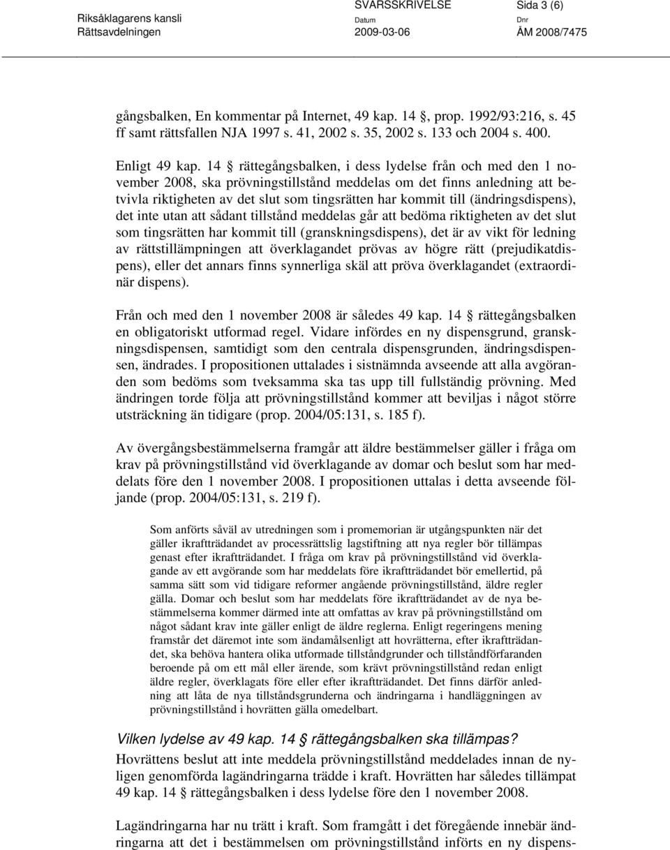 (ändringsdispens), det inte utan att sådant tillstånd meddelas går att bedöma riktigheten av det slut som tingsrätten har kommit till (granskningsdispens), det är av vikt för ledning av