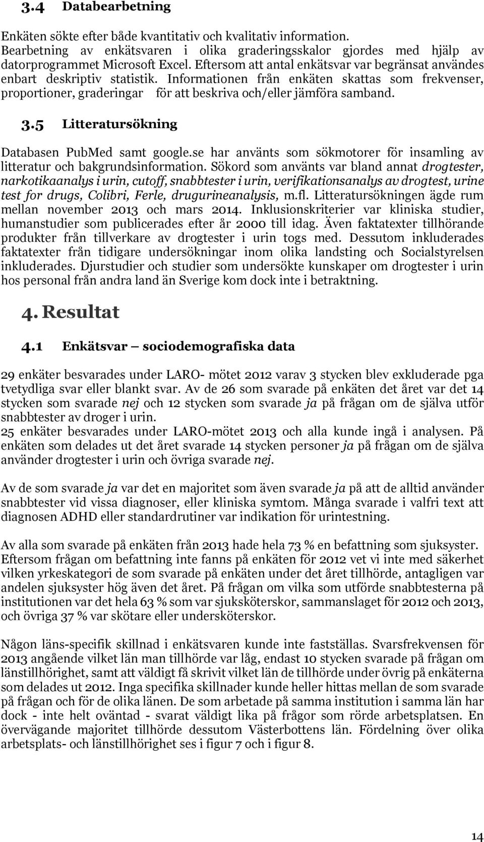 Informationen från enkäten skattas som frekvenser, proportioner, graderingar för att beskriva och/eller jämföra samband. 3.5 Litteratursökning Databasen PubMed samt google.