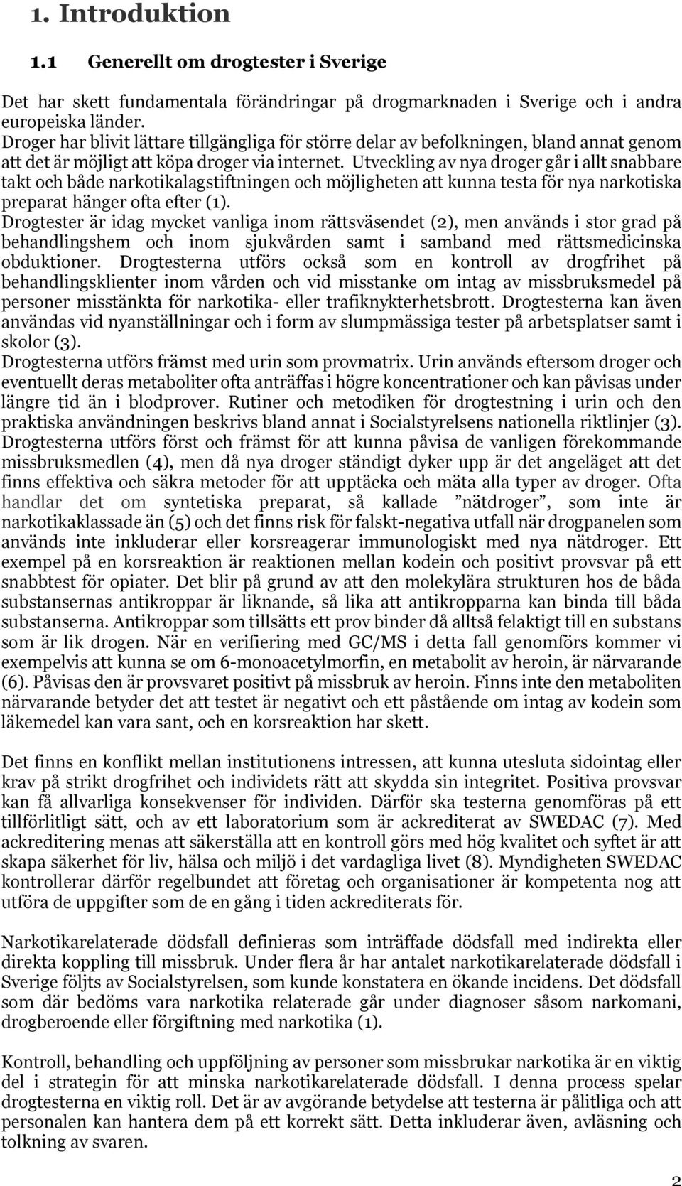 Utveckling av nya droger går i allt snabbare takt och både narkotikalagstiftningen och möjligheten att kunna testa för nya narkotiska preparat hänger ofta efter (1).