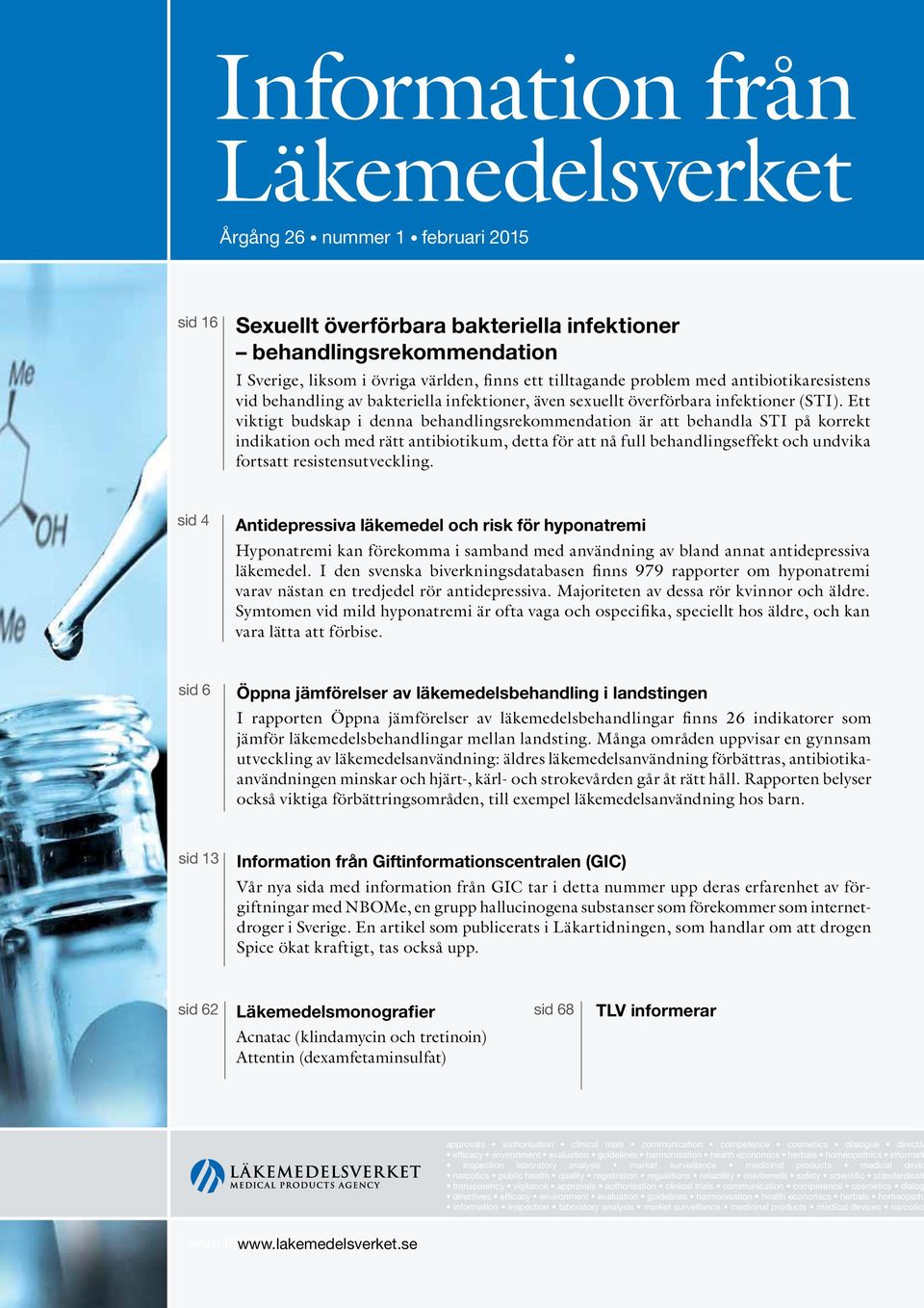 Ett viktigt budskap i denna behandlingsrekommendation är att behandla STI på korrekt indikation och med rätt antibiotikum, detta för att nå full behandlingseffekt och undvika fortsatt