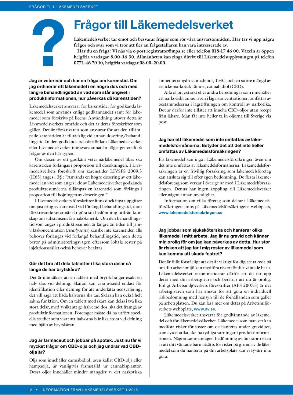 Växeln är öppen helgfria vardagar 8.00 16.30. Allmänheten kan ringa direkt till Läkemedelsupplysningen på telefon?0771-46 70 10, helgfria vardagar 08.00 20.00. Jag är veterinär och har en fråga om karenstid.