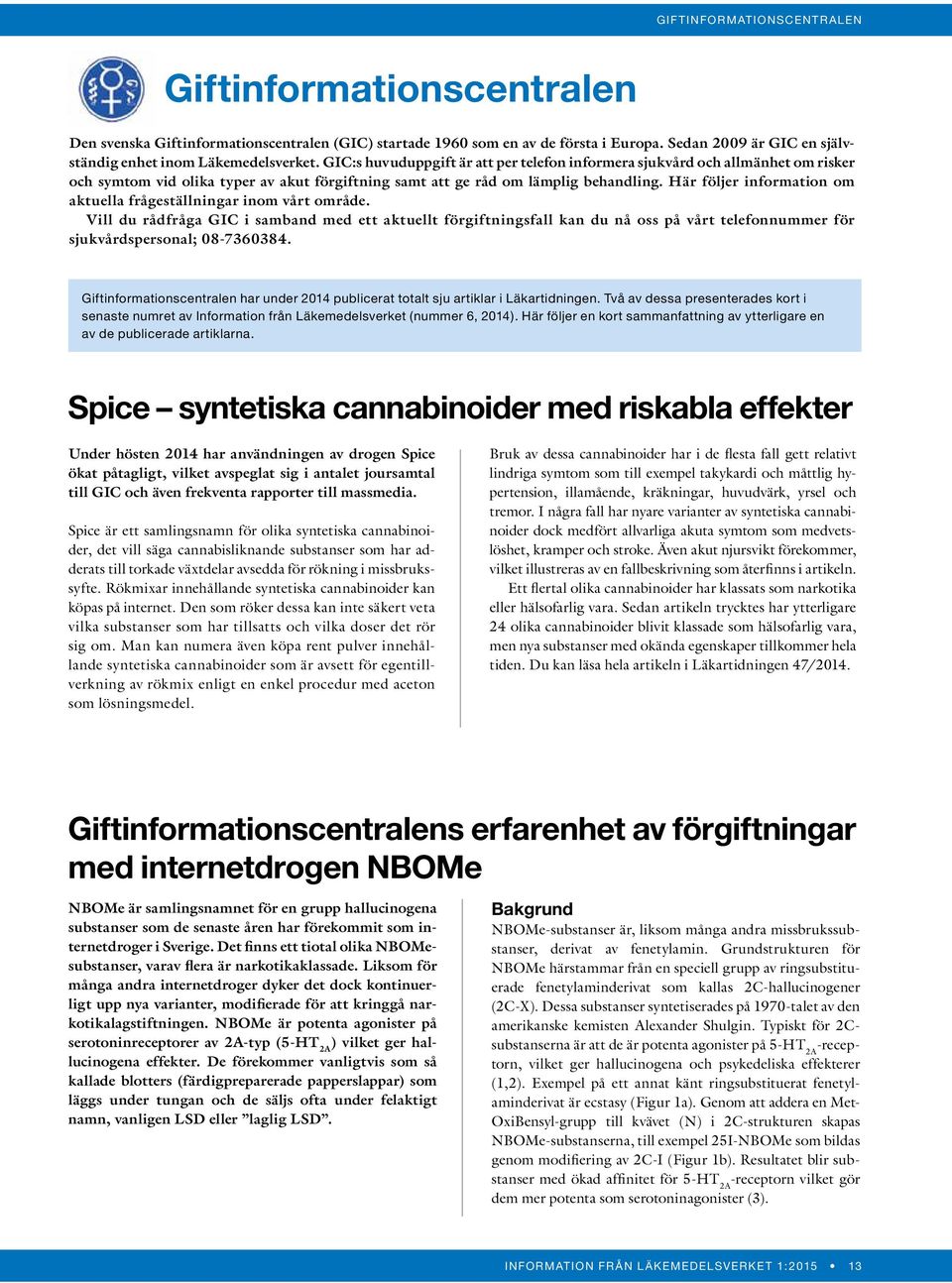 GIC:s huvuduppgift är att per telefon informera sjukvård och allmänhet om risker och symtom vid olika typer av akut förgiftning samt att ge råd om lämplig behandling.