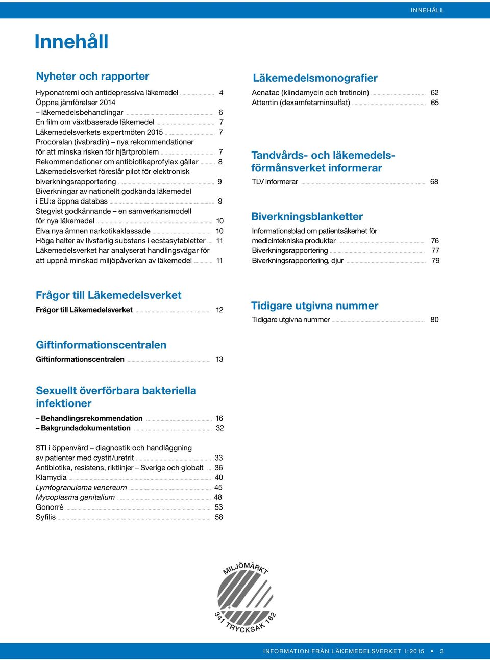 .. 8 Läkemedelsverket föreslår pilot för elektronisk biverkningsrapportering... 9 Biverkningar av nationellt godkända läkemedel i EU:s öppna databas.