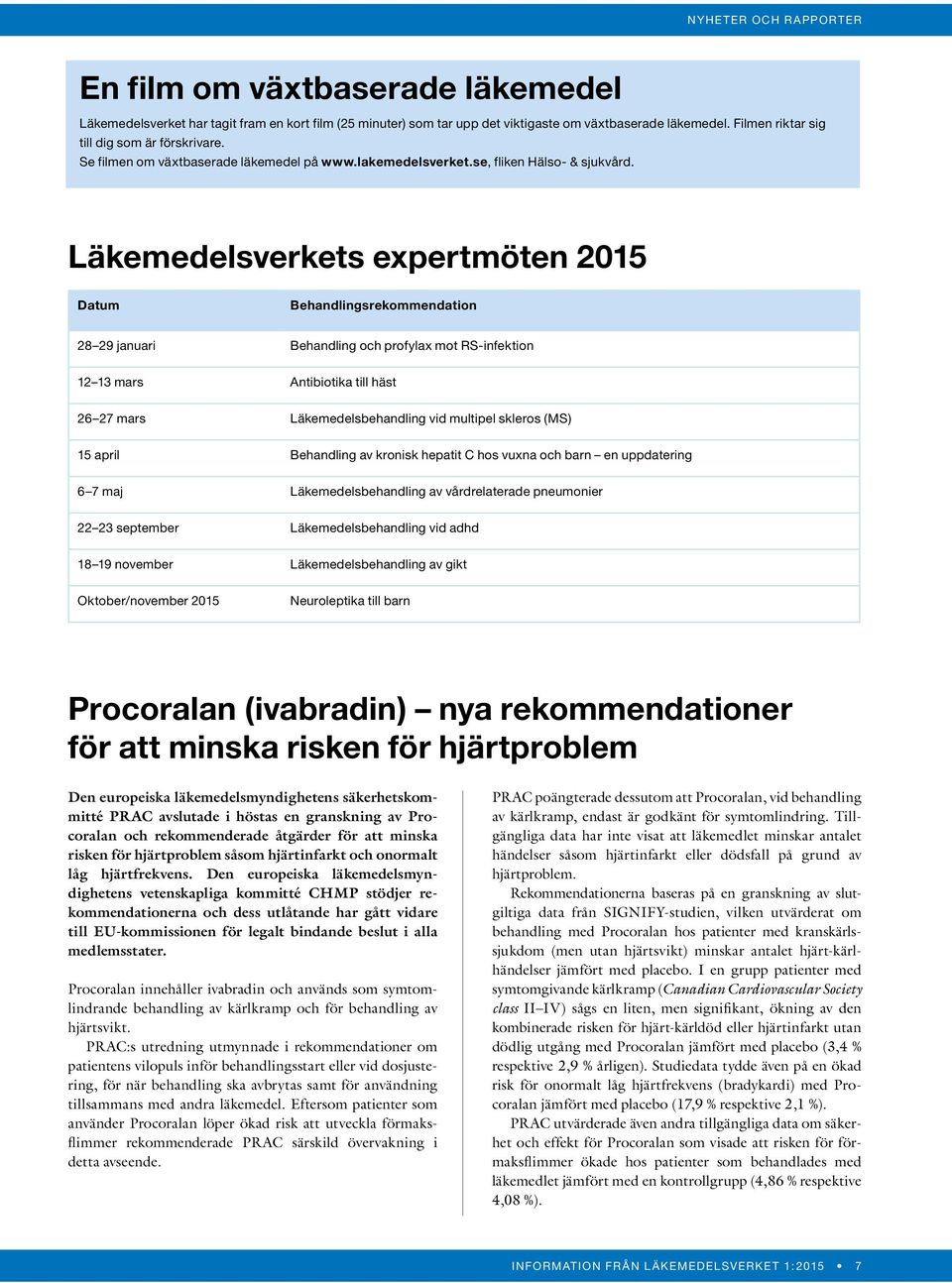 Läkemedelsverkets expertmöten 2015 Datum Behandlingsrekommendation 28 29 januari Behandling och profylax mot RS-infektion 12 13 mars Antibiotika till häst 26 27 mars Läkemedelsbehandling vid multipel