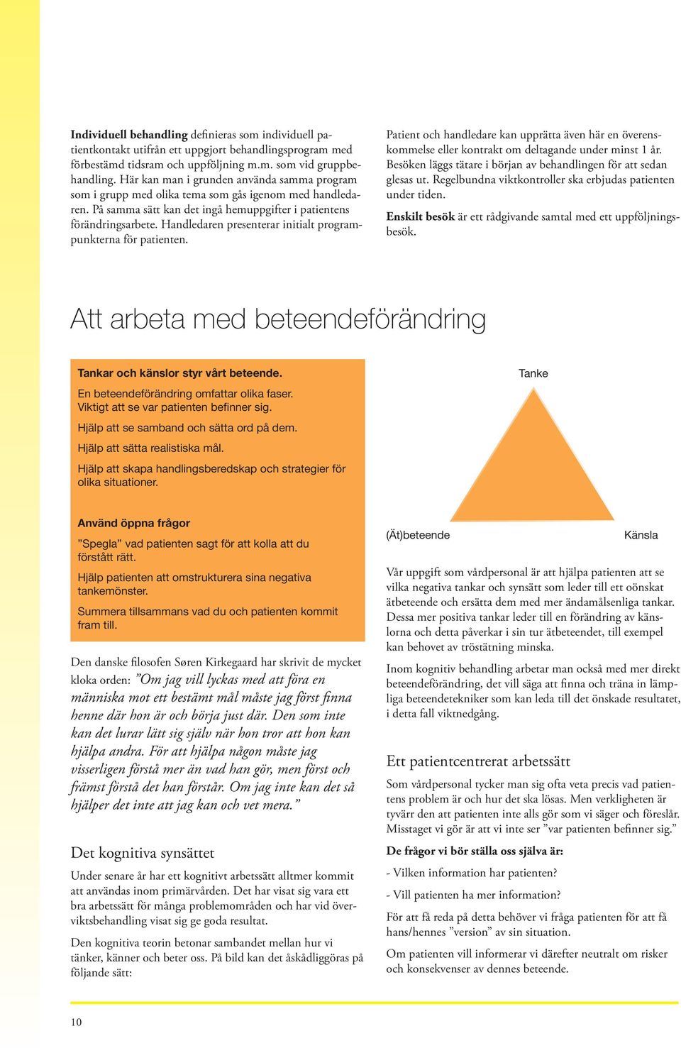 Handledaren presenterar initialt programpunkterna för patienten. Patient och handledare kan upprätta även här en överenskommelse eller kontrakt om deltagande under minst 1 år.