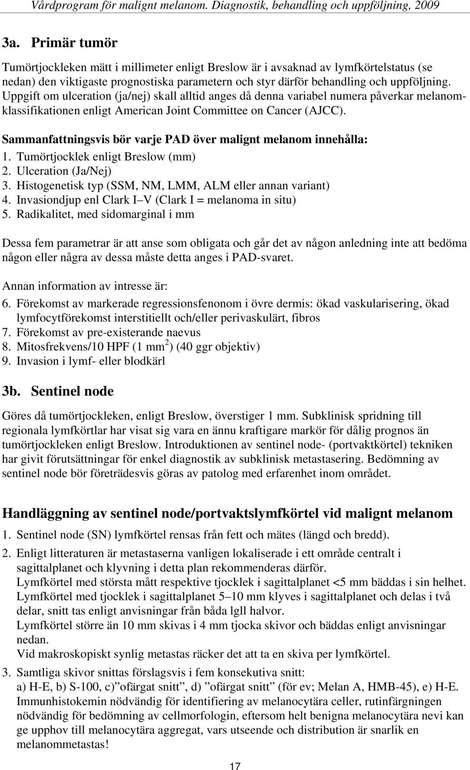 Sammanfattningsvis bör varje PAD över malignt melanom innehålla: 1. Tumörtjocklek enligt Breslow (mm) 2. Ulceration (Ja/Nej) 3. Histogenetisk typ (SSM, NM, LMM, ALM eller annan variant) 4.