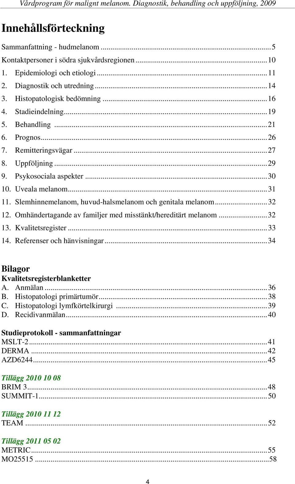 Slemhinnemelanom, huvud-halsmelanom och genitala melanom...32 12. Omhändertagande av familjer med misstänkt/hereditärt melanom...32 13. Kvalitetsregister...33 14. Referenser och hänvisningar.