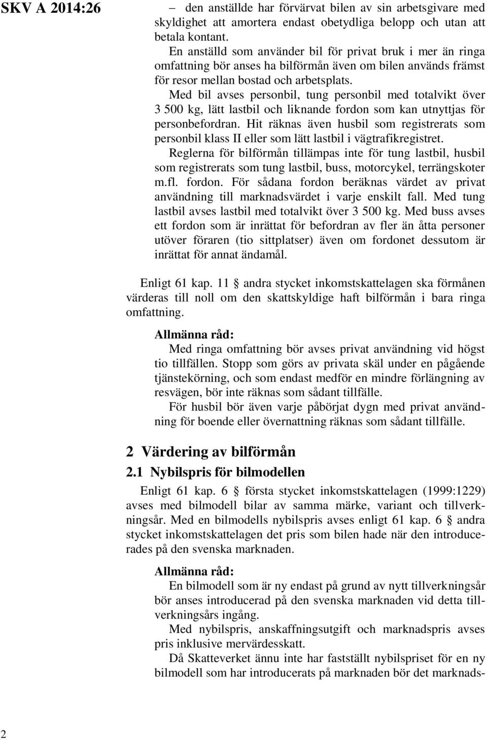 Med bil avses personbil, tung personbil med totalvikt över 3 500 kg, lätt lastbil och liknande fordon som kan utnyttjas för personbefordran.