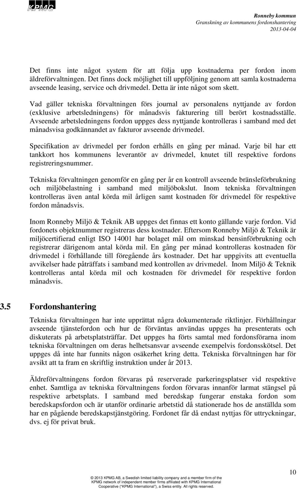 Vad gäller tekniska förvaltningen förs journal av personalens nyttjande av fordon (exklusive arbetsledningens) för månadsvis fakturering till berört kostnadsställe.