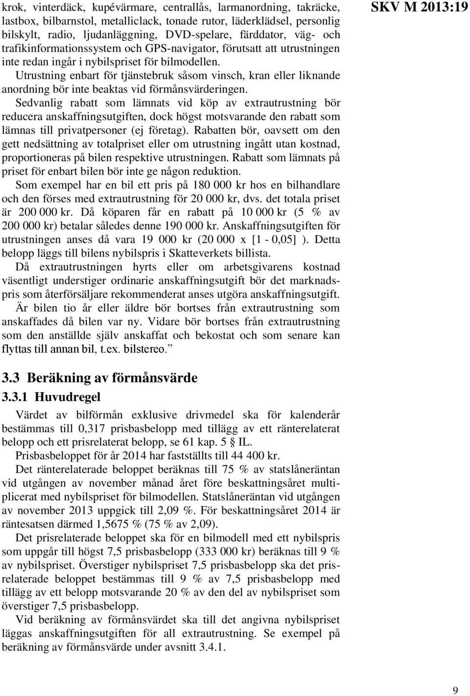 Utrustning enbart för tjänstebruk såsom vinsch, kran eller liknande anordning bör inte beaktas vid förmånsvärderingen.