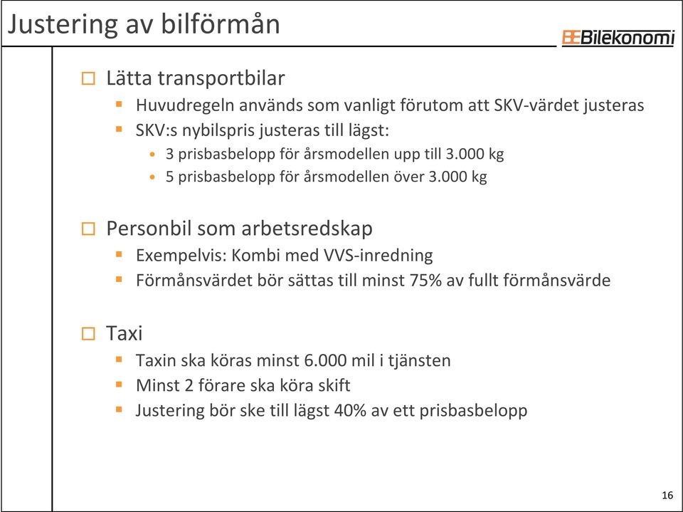 000 kg Personbil som arbetsredskap Exempelvis: Kombi med VVS-inredning Förmånsvärdet bör sättas till minst 75% av fullt