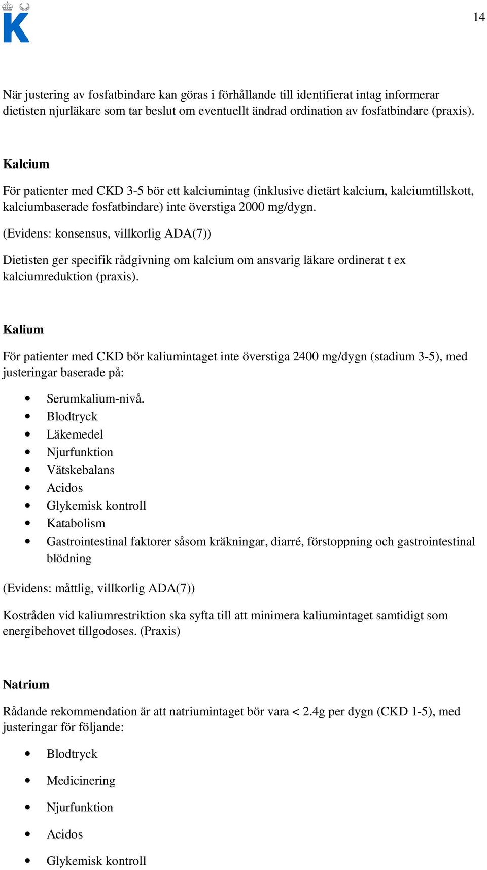 (Evidens: konsensus, villkorlig ADA(7)) Dietisten ger specifik rådgivning om kalcium om ansvarig läkare ordinerat t ex kalciumreduktion (praxis).