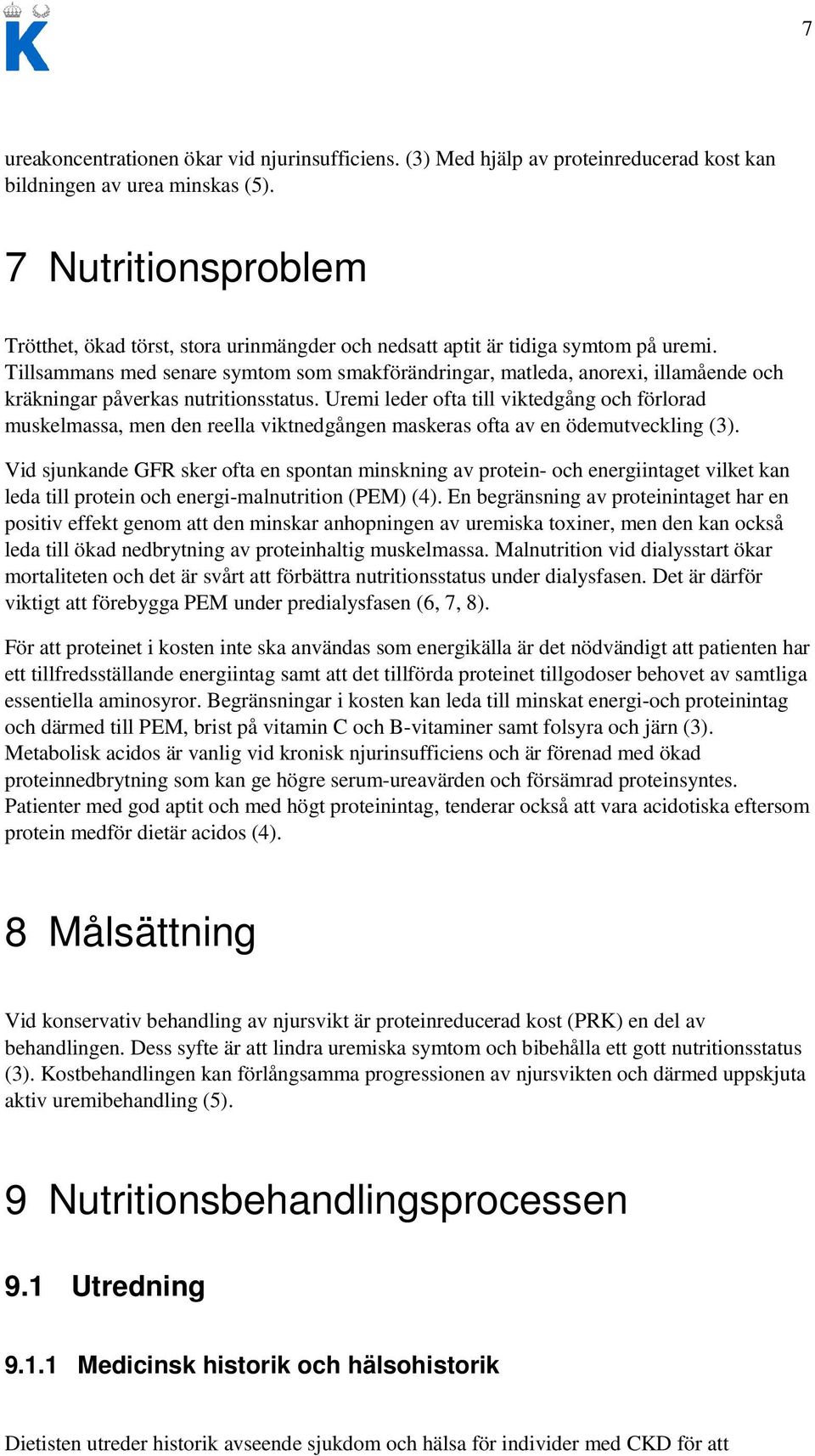 Tillsammans med senare symtom som smakförändringar, matleda, anorexi, illamående och kräkningar påverkas nutritionsstatus.