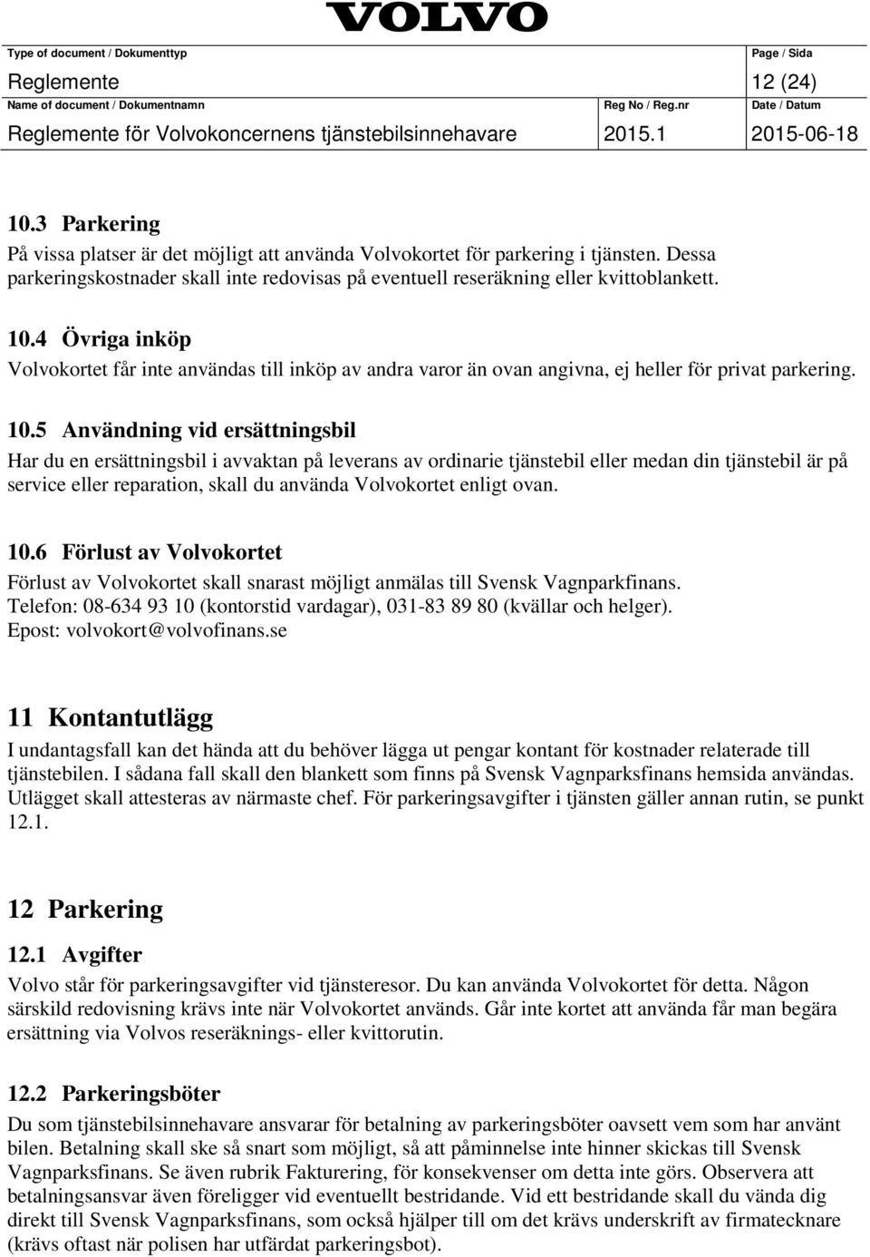 4 Övriga inköp Volvokortet får inte användas till inköp av andra varor än ovan angivna, ej heller för privat parkering. 10.