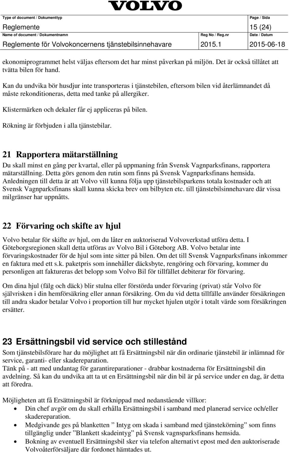 Klistermärken och dekaler får ej appliceras på bilen. Rökning är förbjuden i alla tjänstebilar.