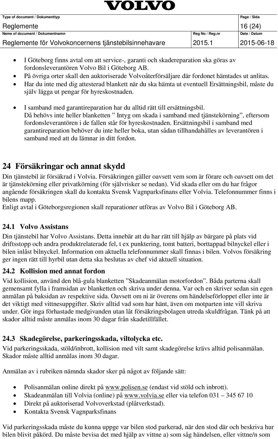 Har du inte med dig attesterad blankett när du ska hämta ut eventuell Ersättningsbil, måste du själv lägga ut pengar för hyreskostnaden.