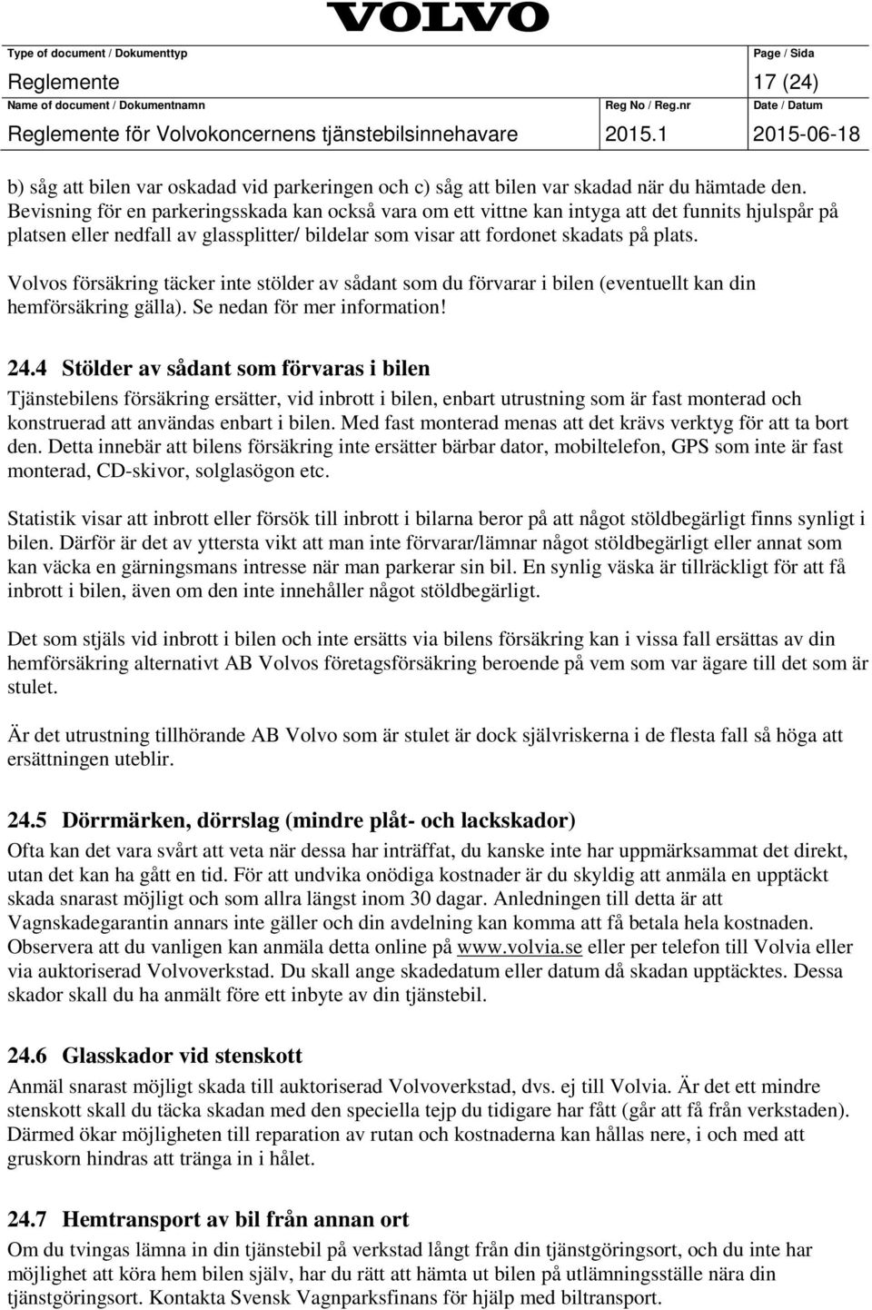 Volvos försäkring täcker inte stölder av sådant som du förvarar i bilen (eventuellt kan din hemförsäkring gälla). Se nedan för mer information! 24.