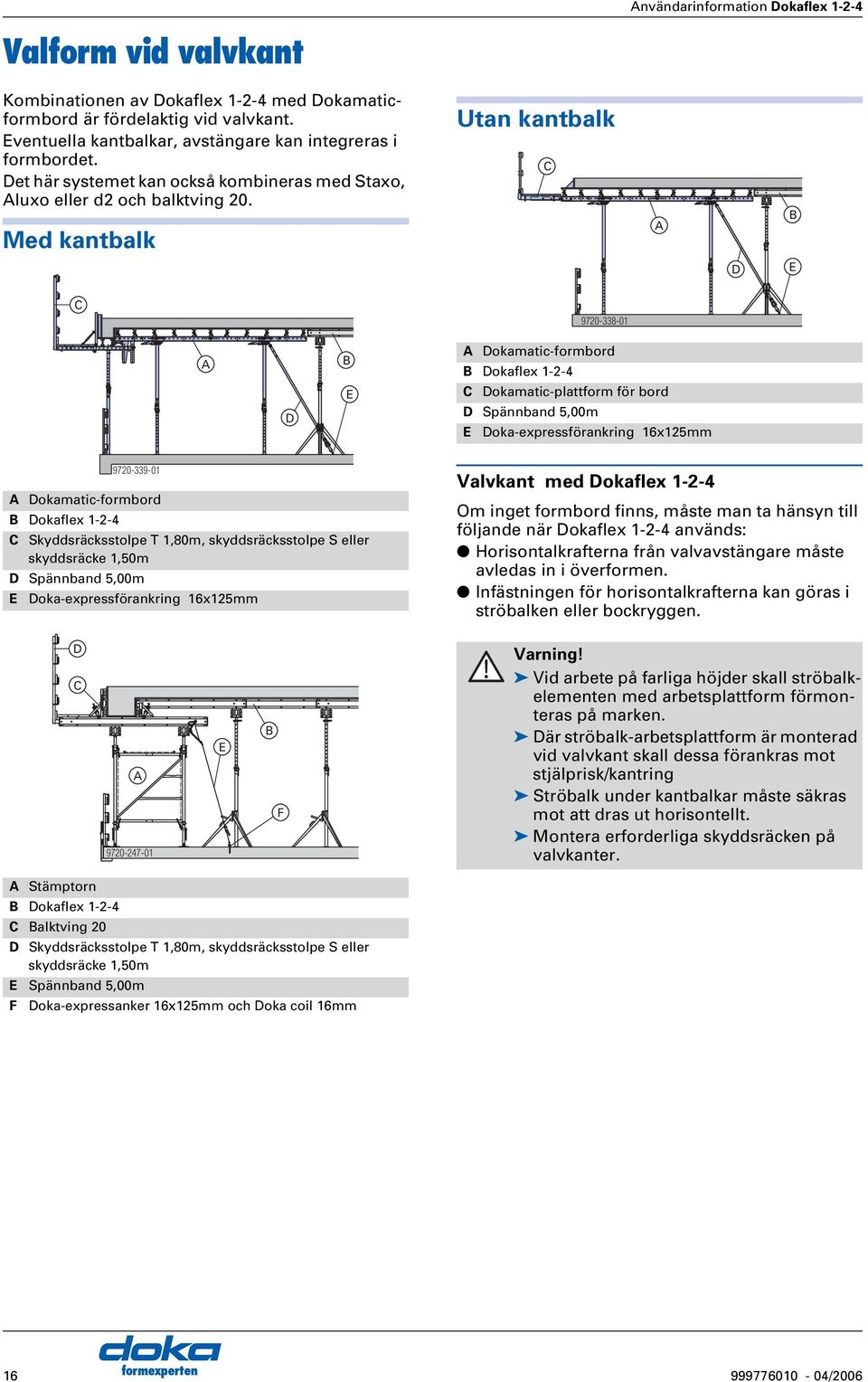 Med kantbalk Utan kantbalk C B D E C 9720-338-01 D B E Dokamatic-formbord B Dokaflex 1-2-4 C Dokamatic-plattform för bord D Spännband 5,00m E Doka-expressförankring 16x125mm Dokamatic-formbord B