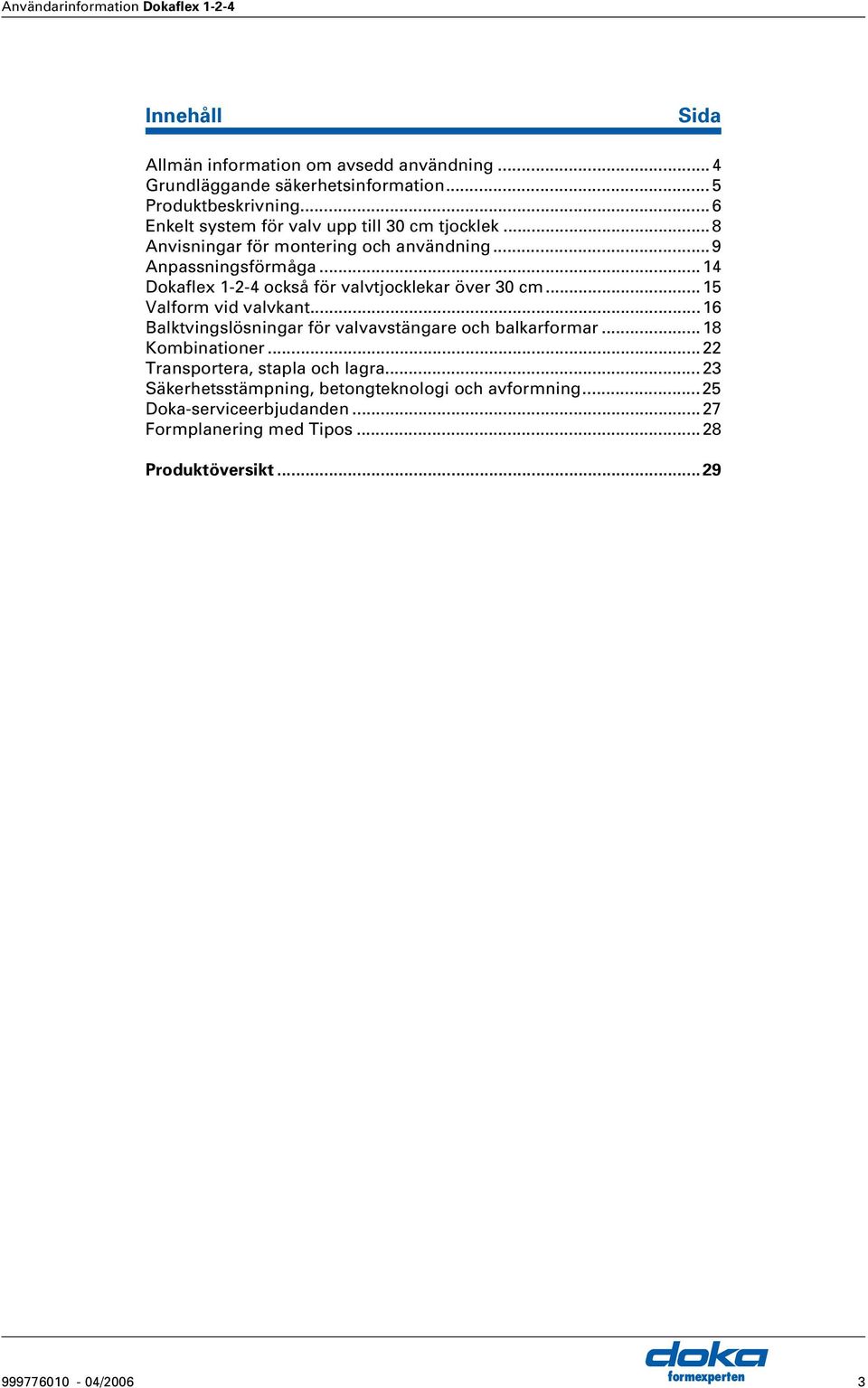 ..14 Dokaflex 1-2-4 också för valvtjocklekar över 30 cm...15 Valform vid valvkant...16 Balktvingslösningar för valvavstängare och balkarformar.