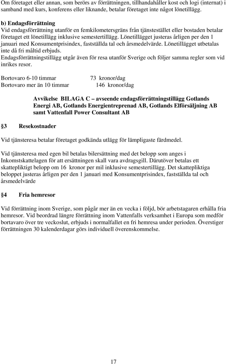 Lönetillägget justeras årligen per den 1 januari med Konsumentprisindex, fastställda tal och årsmedelvärde. Lönetillägget utbetalas inte då fri måltid erbjuds.