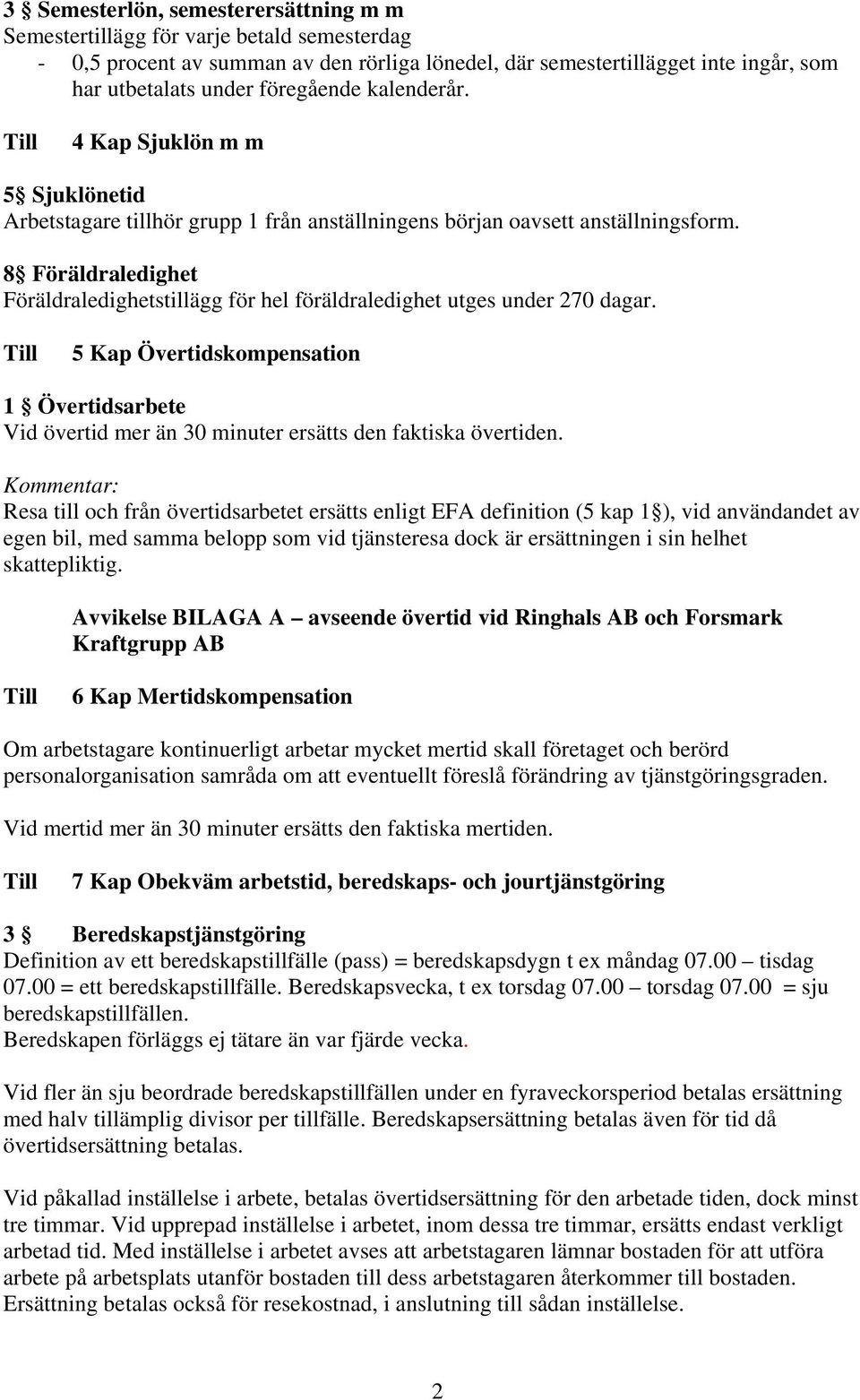 8 Föräldraledighet Föräldraledighetstillägg för hel föräldraledighet utges under 270 dagar. 5 Kap Övertidskompensation 1 Övertidsarbete Vid övertid mer än 30 minuter ersätts den faktiska övertiden.