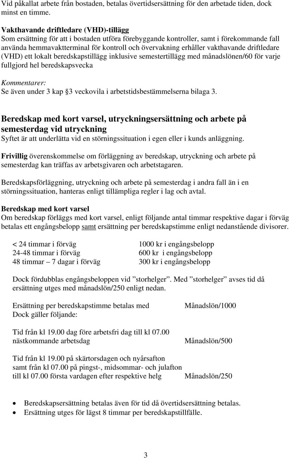 vakthavande driftledare (VHD) ett lokalt beredskapstillägg inklusive semestertillägg med månadslönen/60 för varje fullgjord hel beredskapsvecka Kommentarer: Se även under 3 kap 3 veckovila i