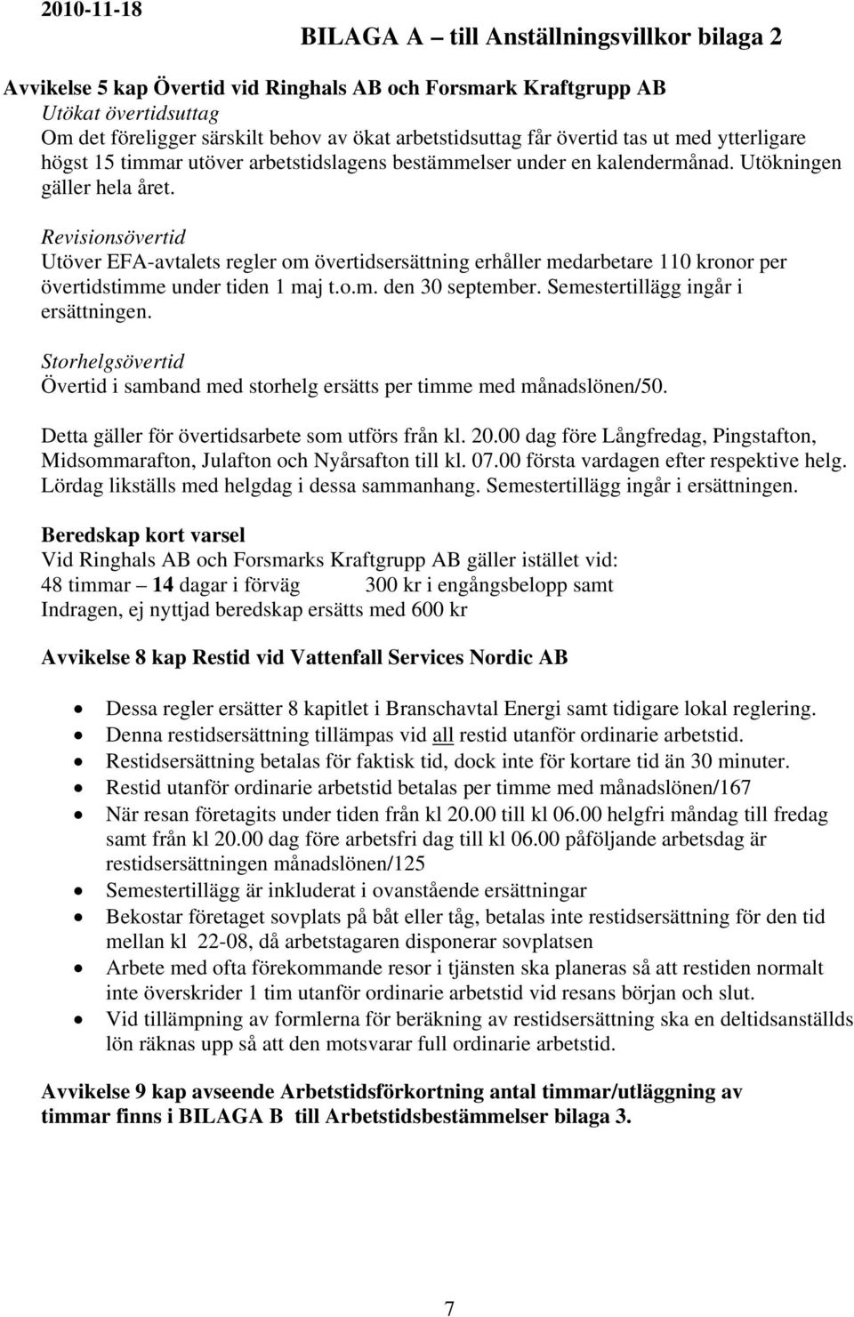 Revisionsövertid Utöver EFA-avtalets regler om övertidsersättning erhåller medarbetare 110 kronor per övertidstimme under tiden 1 maj t.o.m. den 30 september. Semestertillägg ingår i ersättningen.