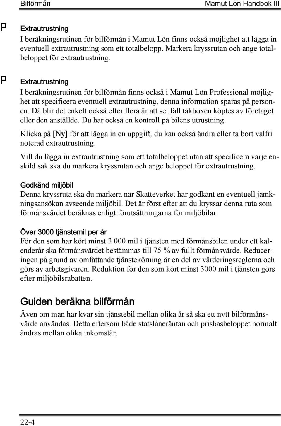 Extrautrustning I beräkningsrutinen för bilförmån finns också i Mamut Lön Professional möjlighet att specificera eventuell extrautrustning, denna information sparas på personen.