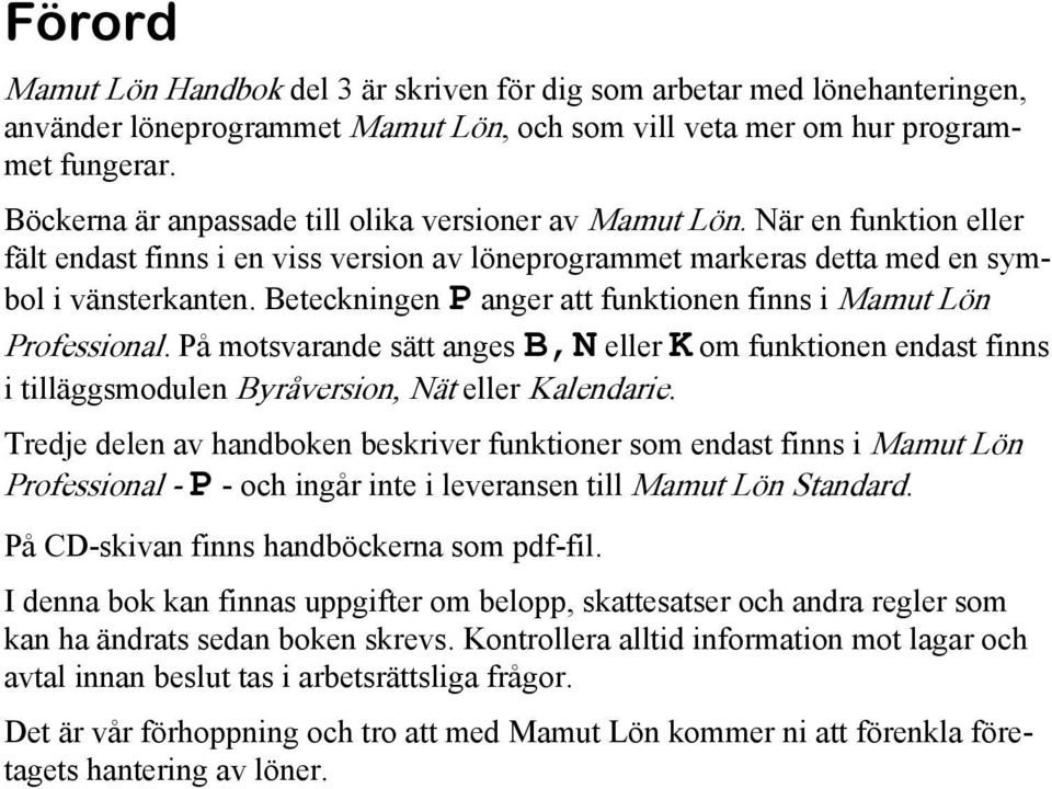 Beteckningen P anger att funktionen finns i Mamut Lön Professional. På motsvarande sätt anges B,N eller K om funktionen endast finns i tilläggsmodulen Byråversion, Nät eller Kalendarie.