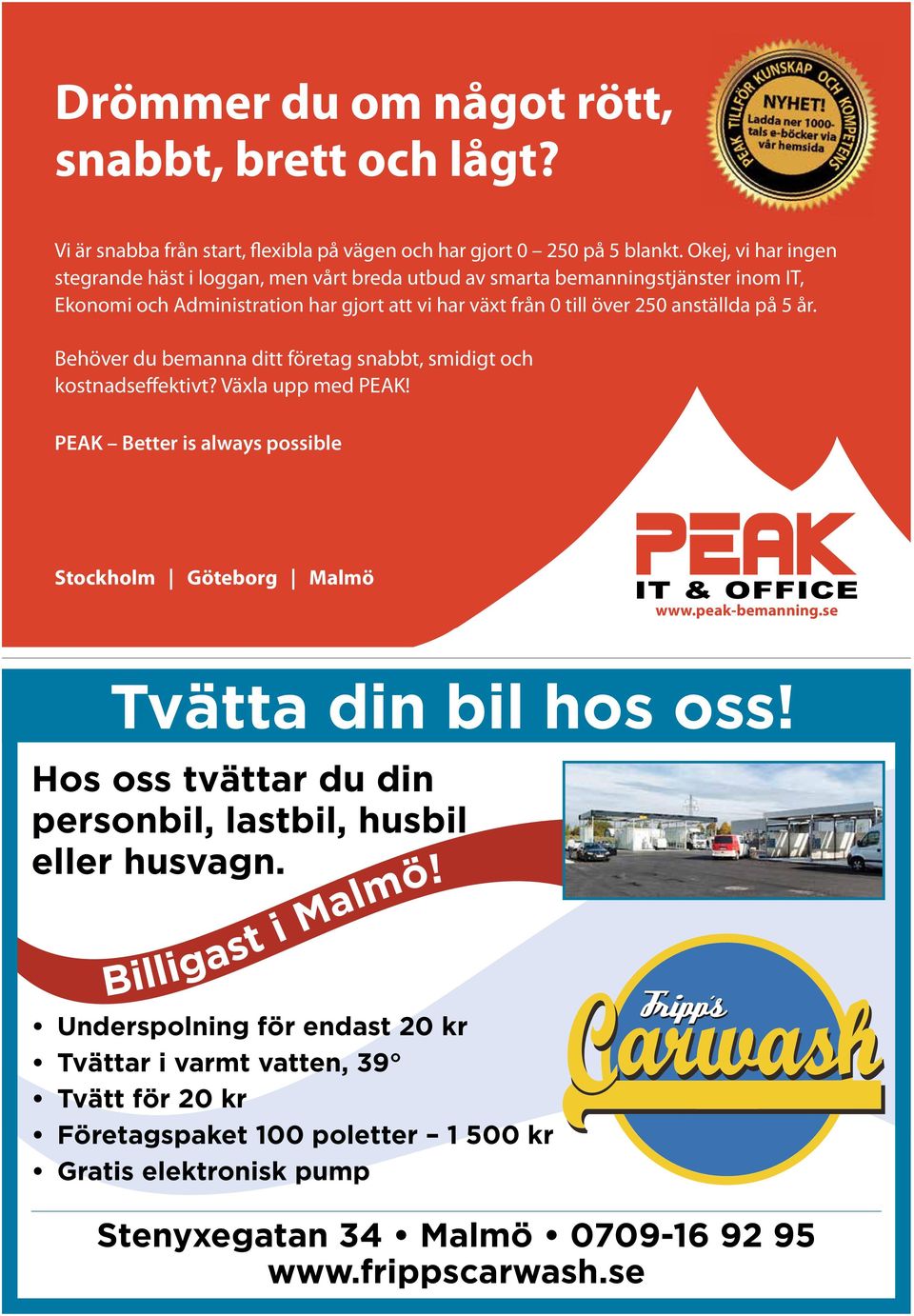 Behöver du bemanna ditt företag snabbt, smidigt och kostnadseffektivt? Växla upp med PEAK! PEAK Better is always possible Stockholm Göteborg Malmö www.peak-bemanning.se PEAK_Tja nstebil.
