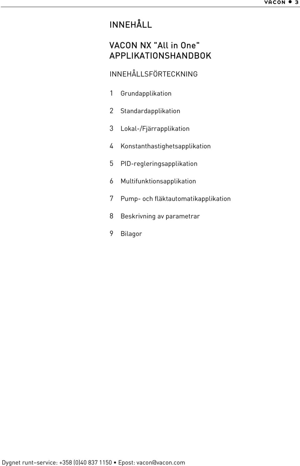 Konstanthastighetsapplikation 5 PID-regleringsapplikation 6 Multifunktionsapplikation 7 Pump-