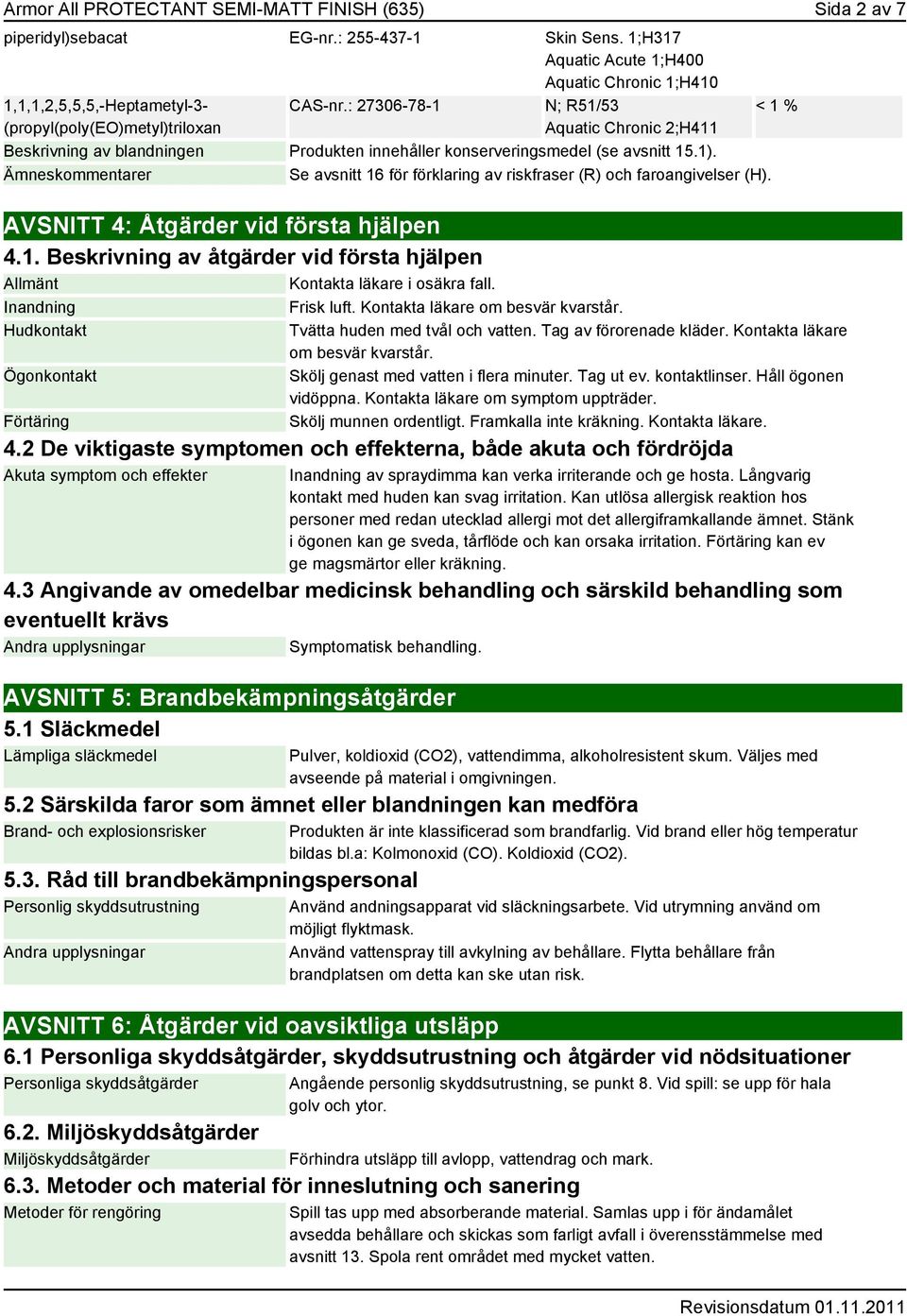 : 27306-78-1 N; R51/53 Aquatic Chronic 2;H411 Beskrivning av blandningen Produkten innehåller konserveringsmedel (se avsnitt 15.1).