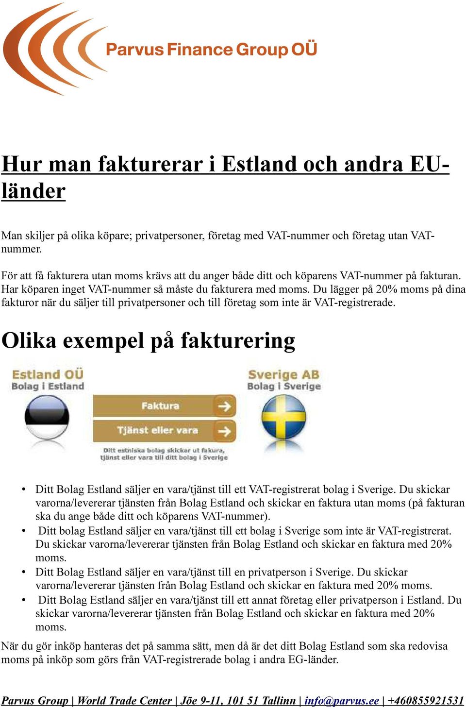 Du lägger på 20% moms på dina fakturor när du säljer till privatpersoner och till företag som inte är VAT-registrerade.