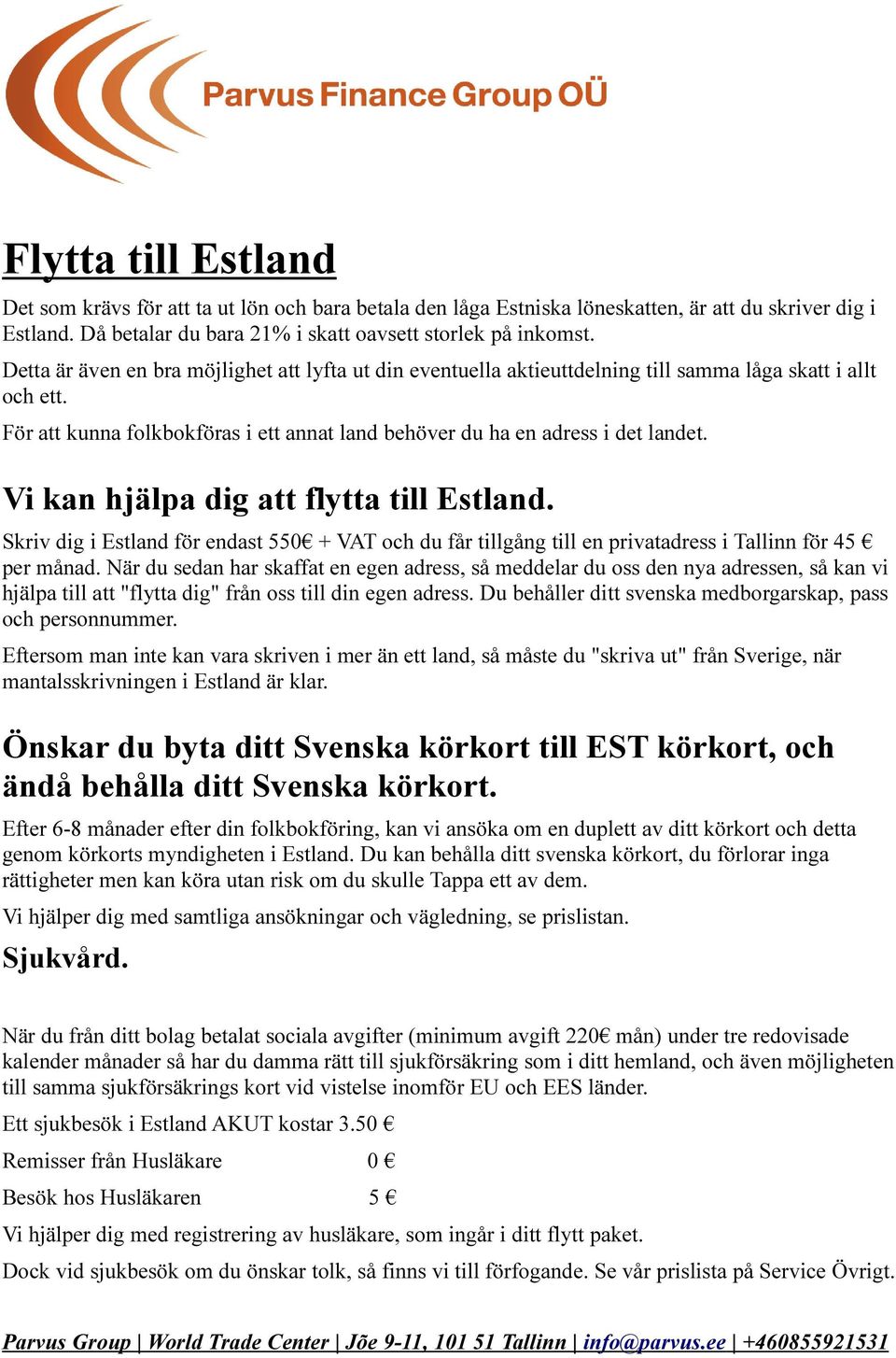 Vi kan hjälpa dig att flytta till Estland. Skriv dig i Estland för endast 550 + VAT och du får tillgång till en privatadress i Tallinn för 45 per månad.