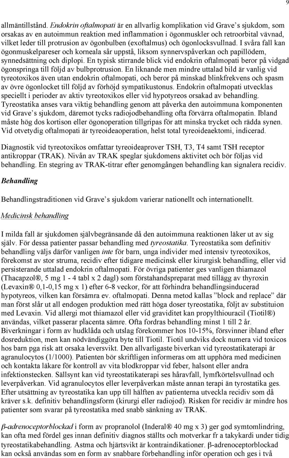 ögonbulben (exoftalmus) och ögonlocksvullnad. I svåra fall kan ögonmuskelpareser och korneala sår uppstå, liksom synnervspåverkan och papillödem, synnedsättning och diplopi.