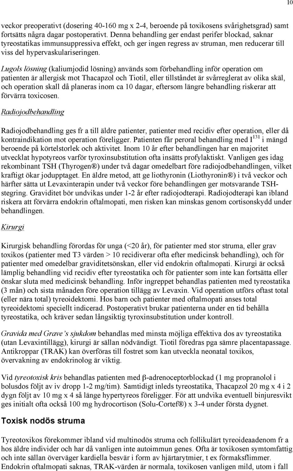 Lugols lösning (kaliumjodid lösning) används som förbehandling inför operation om patienten är allergisk mot Thacapzol och Tiotil, eller tillståndet är svårreglerat av olika skäl, och operation skall